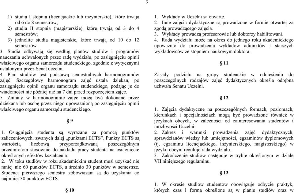 Studia odbywają się według planów studiów i programów nauczania uchwalonych przez radę wydziału, po zasięgnięciu opinii właściwego organu samorządu studenckiego, zgodnie z wytycznymi ustalonymi przez