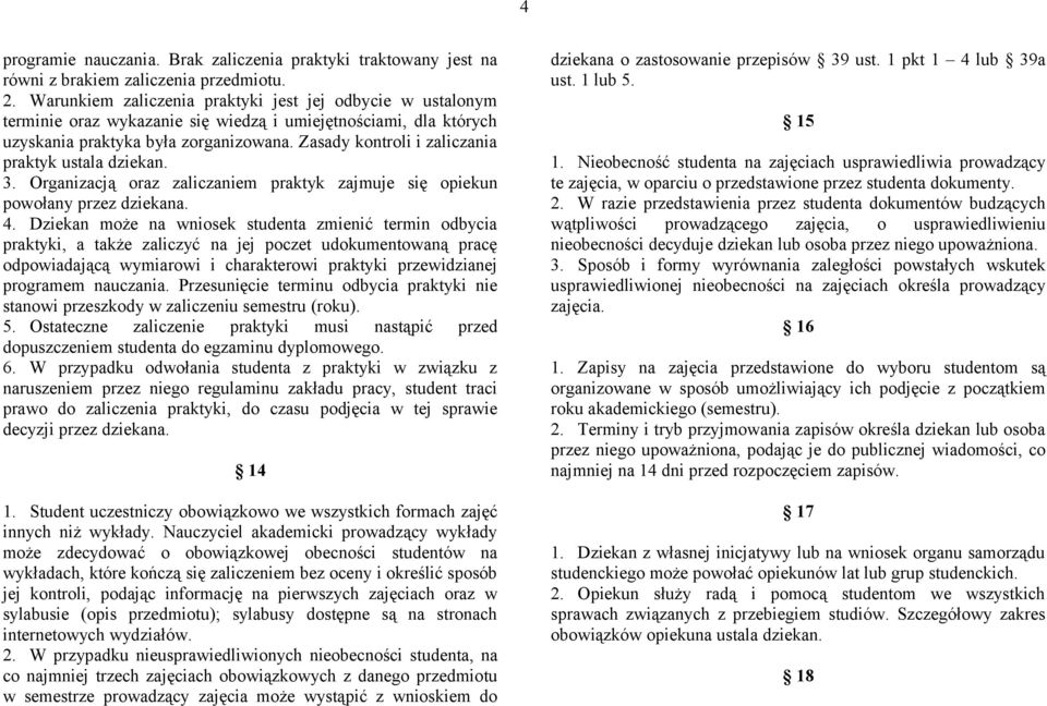 Zasady kontroli i zaliczania praktyk ustala dziekan. 3. Organizacją oraz zaliczaniem praktyk zajmuje się opiekun powołany przez dziekana. 4.