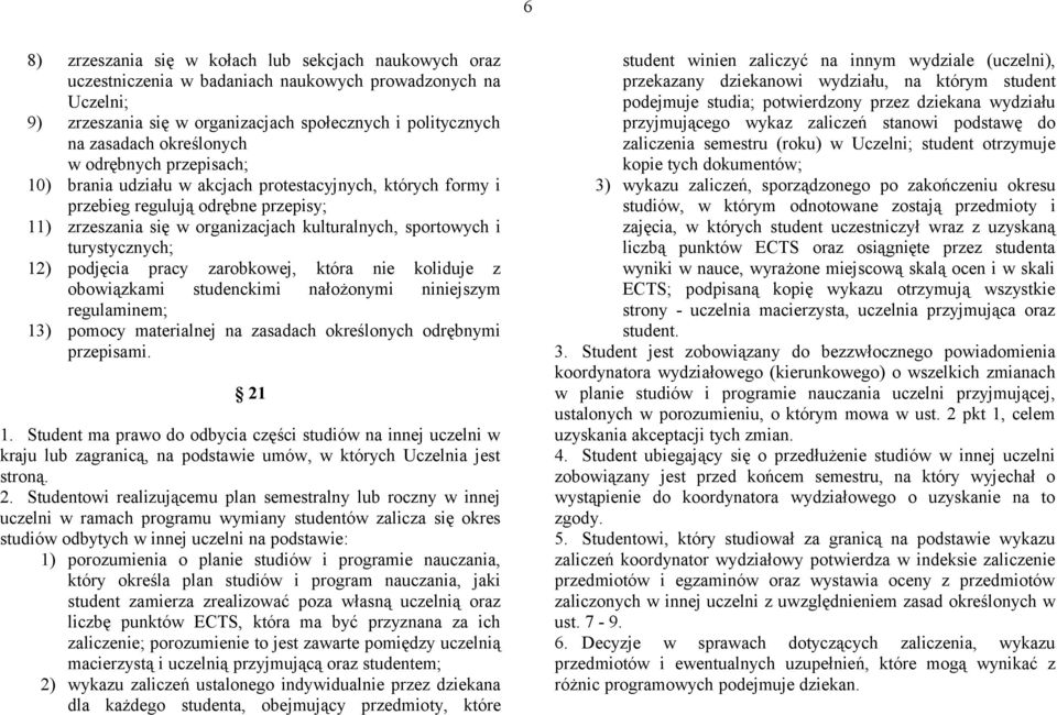 turystycznych; 12) podjęcia pracy zarobkowej, która nie koliduje z obowiązkami studenckimi nałożonymi niniejszym regulaminem; 13) pomocy materialnej na zasadach określonych odrębnymi przepisami. 21 1.