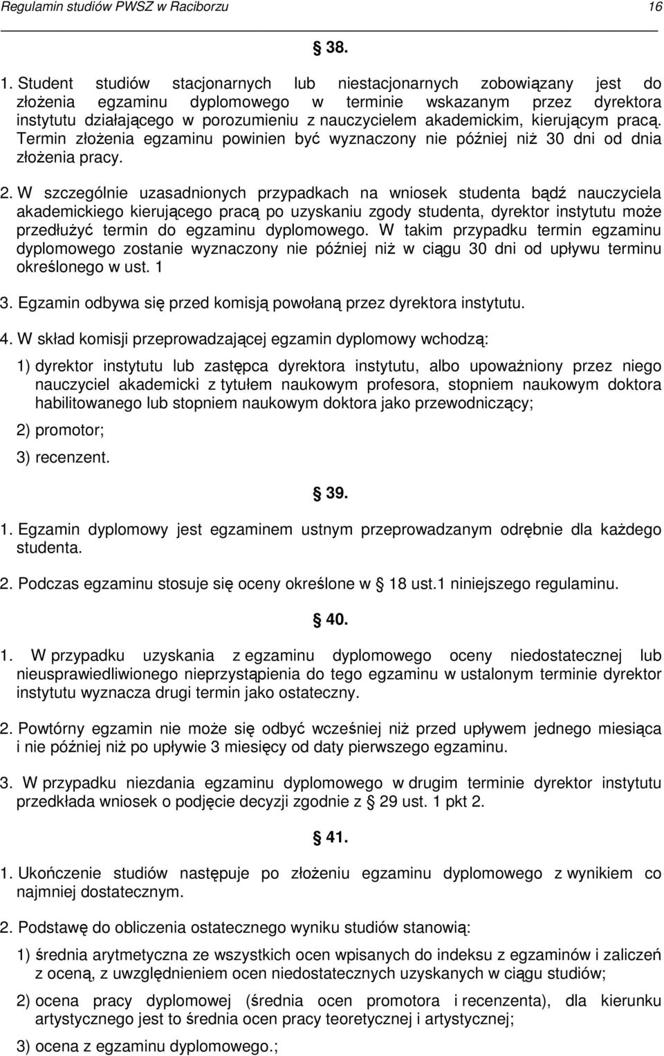 Student studiów stacjonarnych lub niestacjonarnych zobowiązany jest do złoŝenia egzaminu dyplomowego w terminie wskazanym przez dyrektora instytutu działającego w porozumieniu z nauczycielem