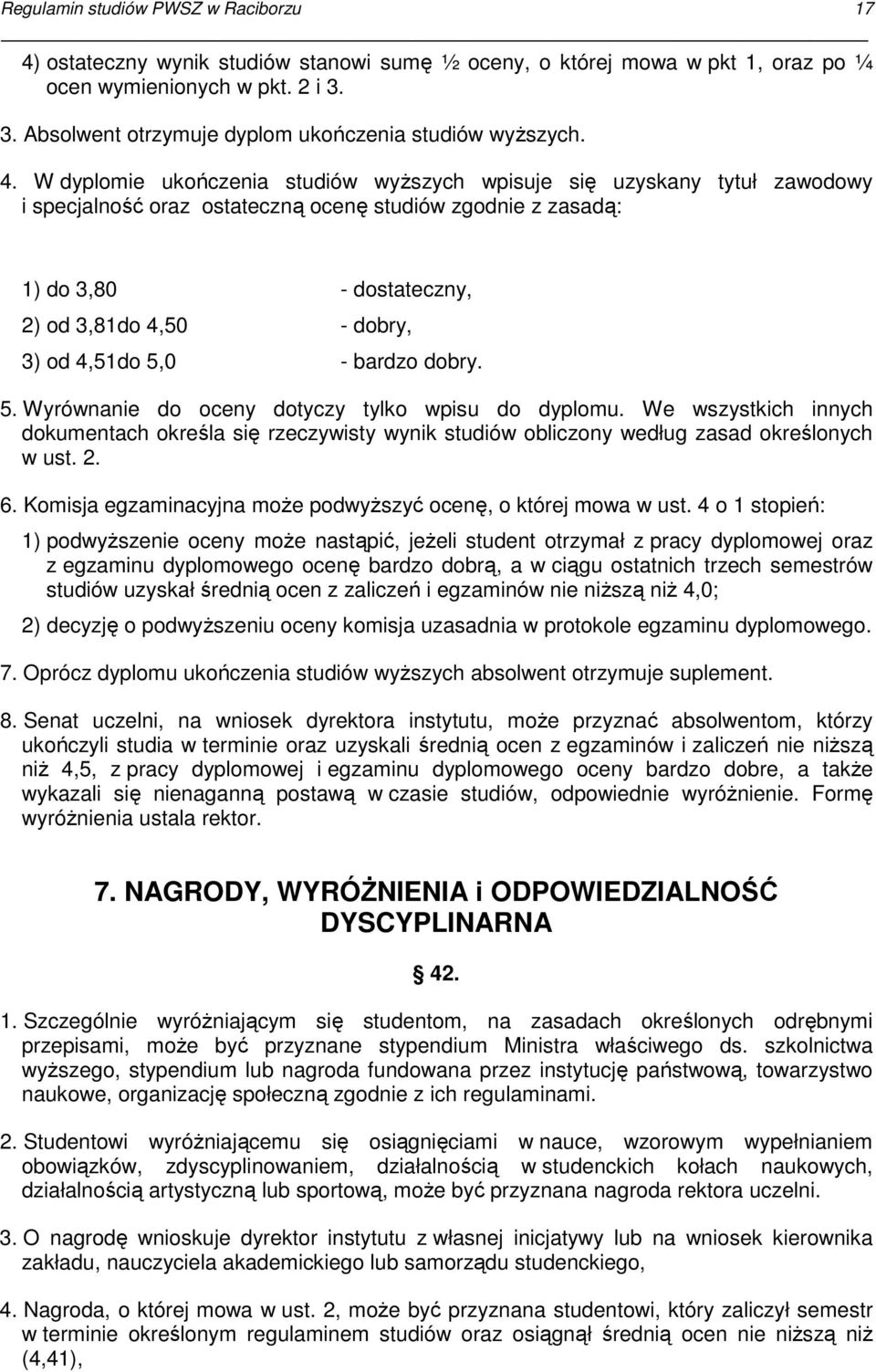 W dyplomie ukończenia studiów wyŝszych wpisuje się uzyskany tytuł zawodowy i specjalność oraz ostateczną ocenę studiów zgodnie z zasadą: 1) do 3,80 - dostateczny, 2) od 3,81do 4,50 - dobry, 3) od