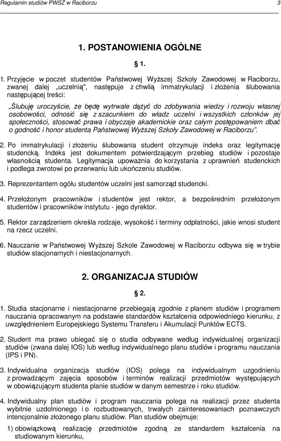 1. Przyjęcie w poczet studentów Państwowej WyŜszej Szkoły Zawodowej w Raciborzu, zwanej dalej uczelnią", następuje z chwilą immatrykulacji i złoŝenia ślubowania następującej treści: Ślubuję
