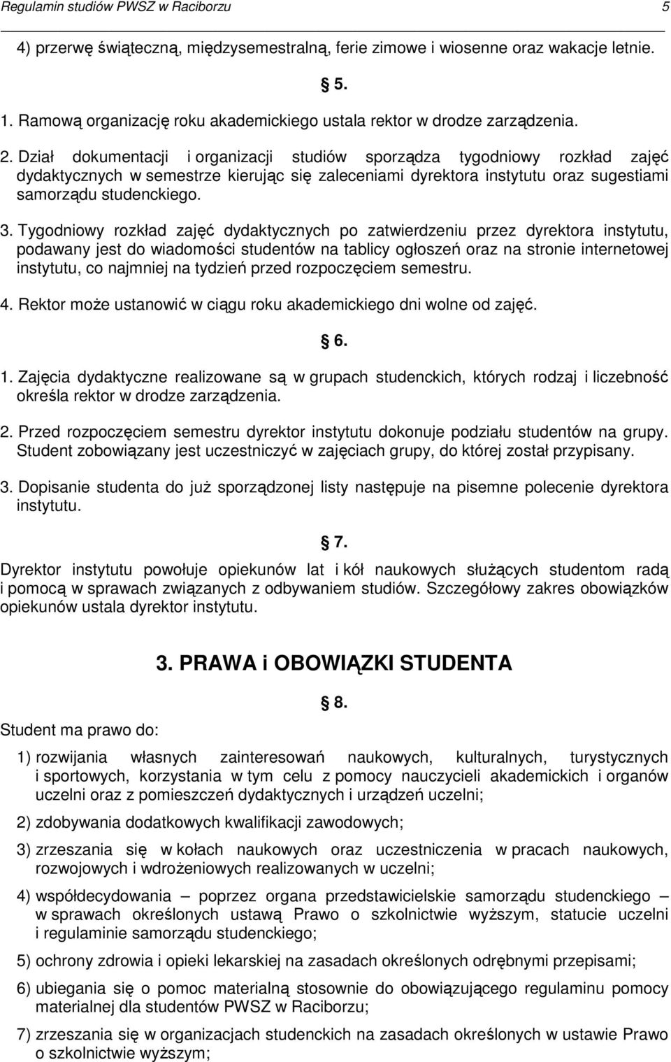Tygodniowy rozkład zajęć dydaktycznych po zatwierdzeniu przez dyrektora instytutu, podawany jest do wiadomości studentów na tablicy ogłoszeń oraz na stronie internetowej instytutu, co najmniej na