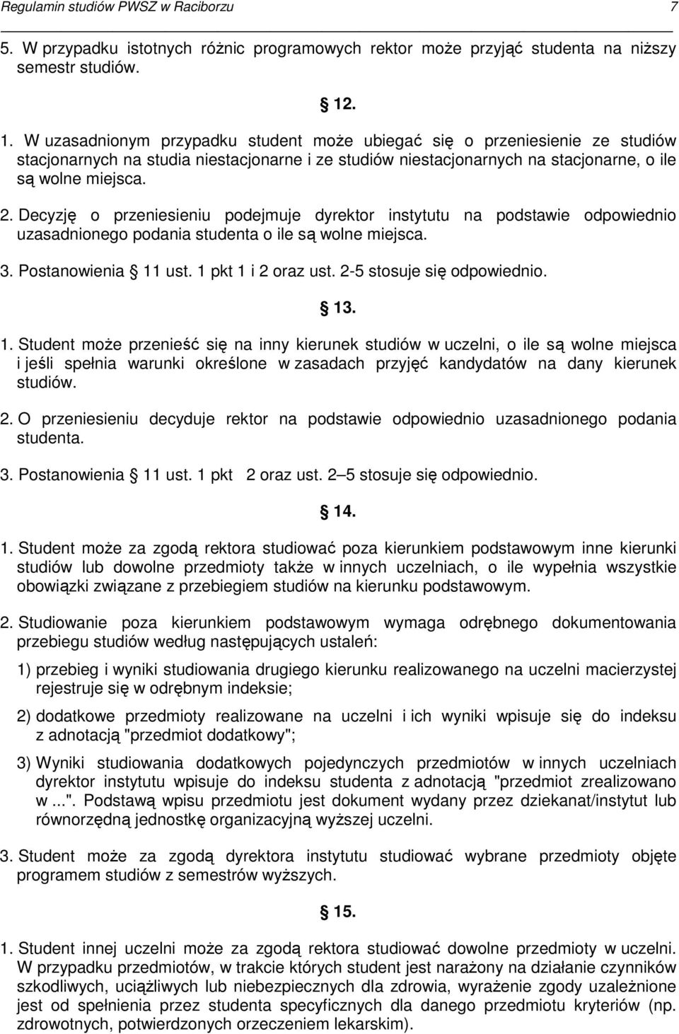 Decyzję o przeniesieniu podejmuje dyrektor instytutu na podstawie odpowiednio uzasadnionego podania studenta o ile są wolne miejsca. 3. Postanowienia 11 ust. 1 pkt 1 i 2 oraz ust.