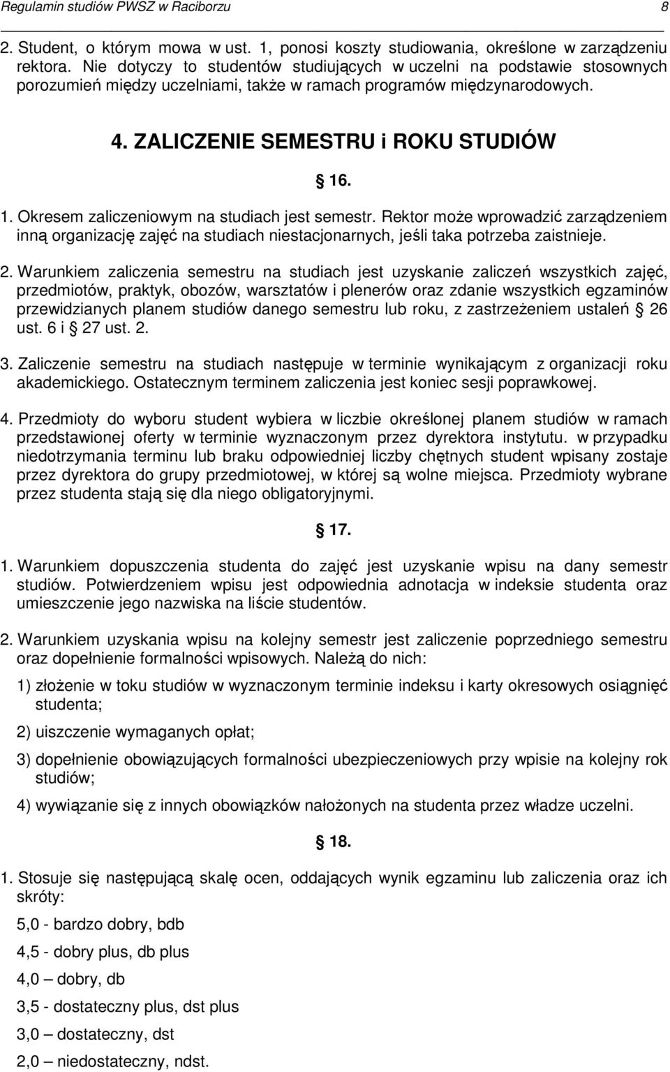 . 1. Okresem zaliczeniowym na studiach jest semestr. Rektor moŝe wprowadzić zarządzeniem inną organizację zajęć na studiach niestacjonarnych, jeśli taka potrzeba zaistnieje. 2.