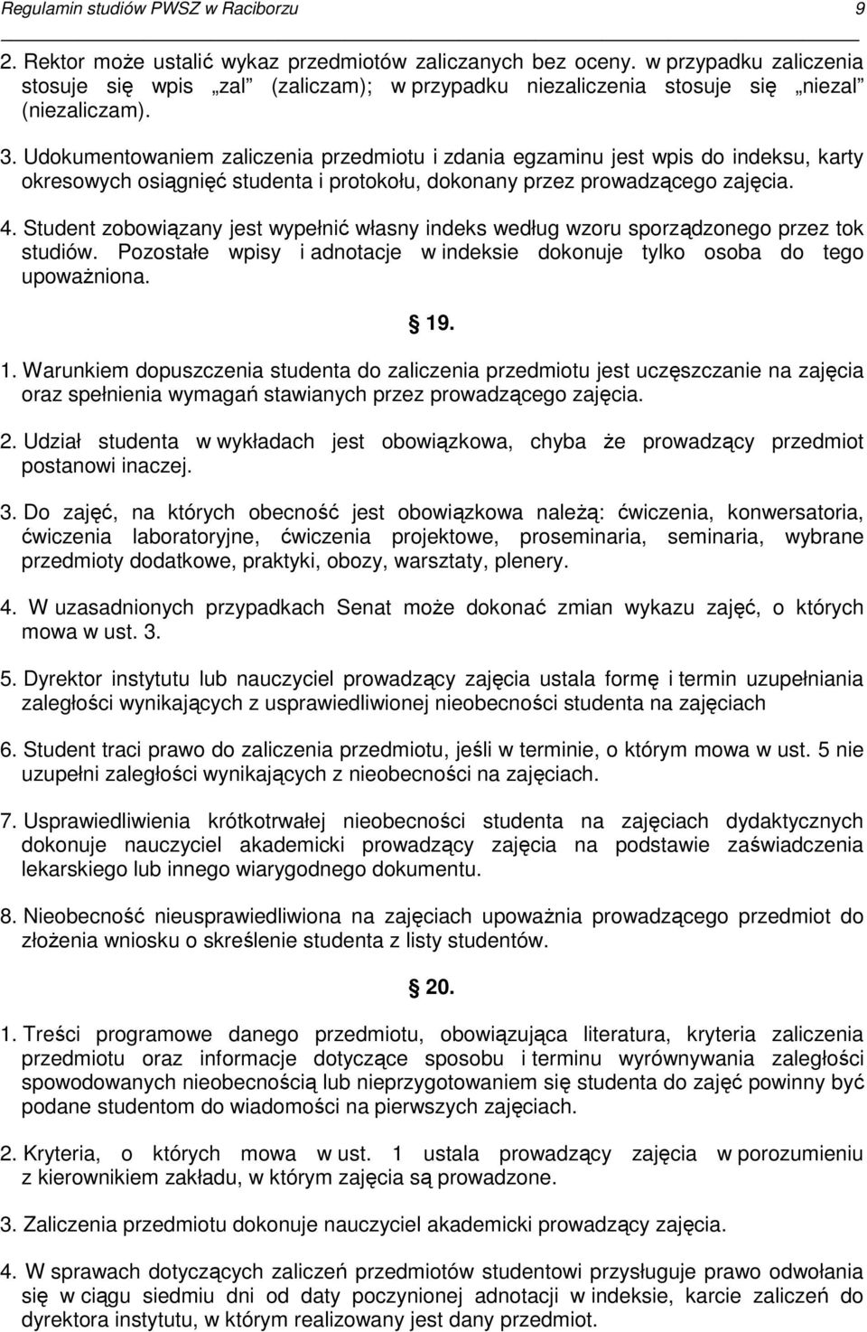 Udokumentowaniem zaliczenia przedmiotu i zdania egzaminu jest wpis do indeksu, karty okresowych osiągnięć studenta i protokołu, dokonany przez prowadzącego zajęcia. 4.