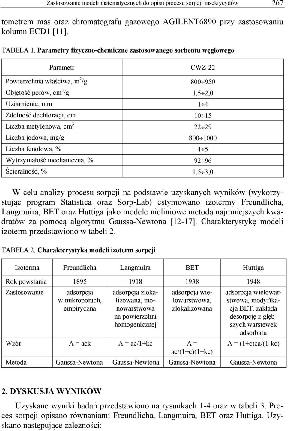 jodowa, mg/g Liczba fenolowa, % Wytrzymałość mechaniczna, % Ścieralność, % CWZ-22 800 950 1,5 2,0 1 4 10 15 22 29 800 1000 4 5 92 96 1,5 3,0 W celu analizy procesu sorpcji na podstawie uzyskanych