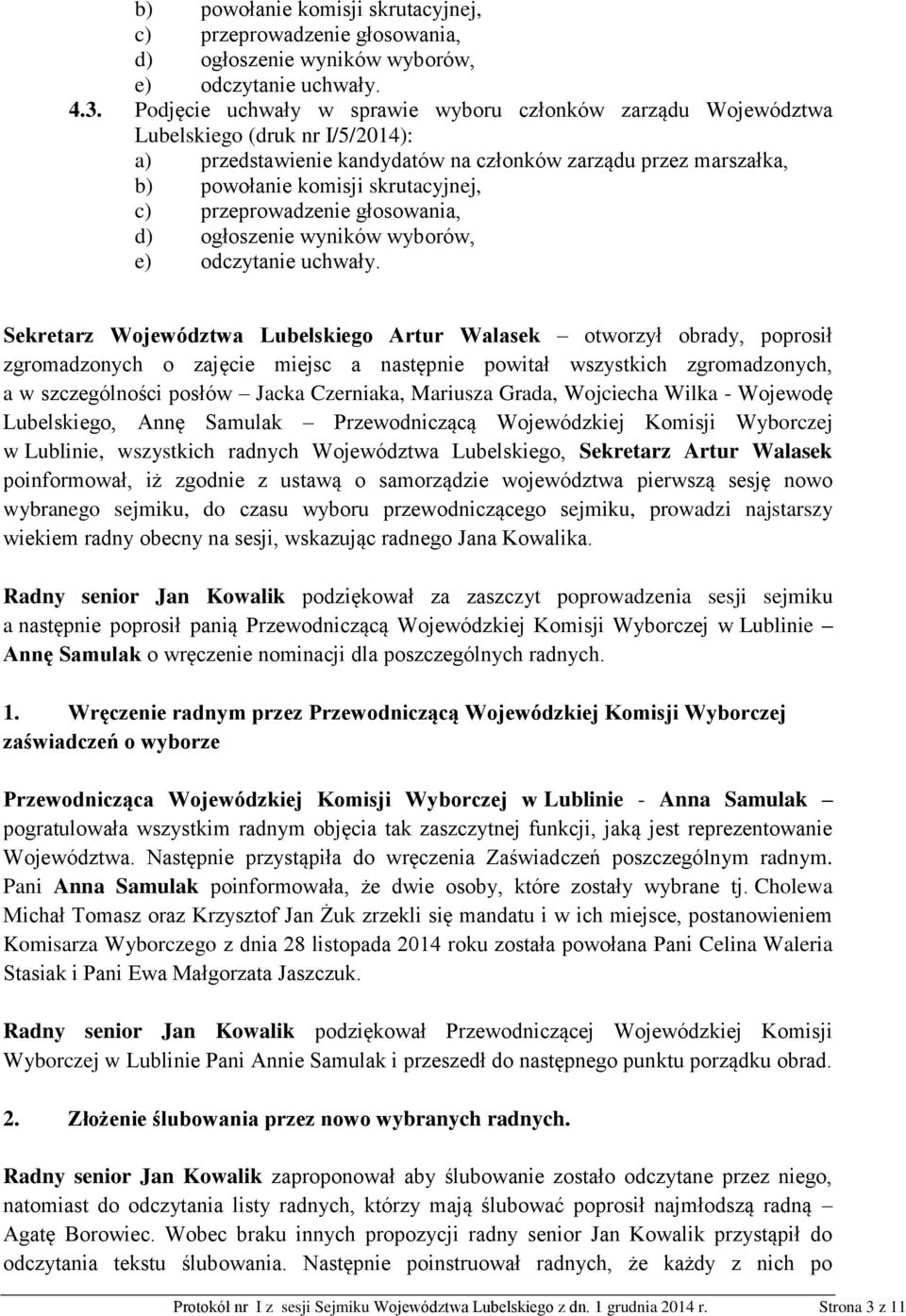 Wojewodę Lubelskiego, Annę Samulak Przewodniczącą Wojewódzkiej Komisji Wyborczej w Lublinie, wszystkich radnych Województwa Lubelskiego, Sekretarz Artur Walasek poinformował, iż zgodnie z ustawą o