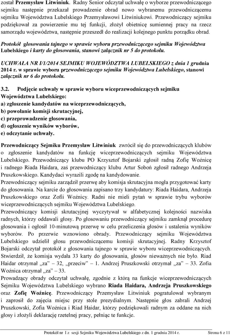 Przewodniczący sejmiku podziękował za powierzenie mu tej funkcji, złożył obietnicę sumiennej pracy na rzecz samorządu województwa, następnie przeszedł do realizacji kolejnego punktu porządku obrad.