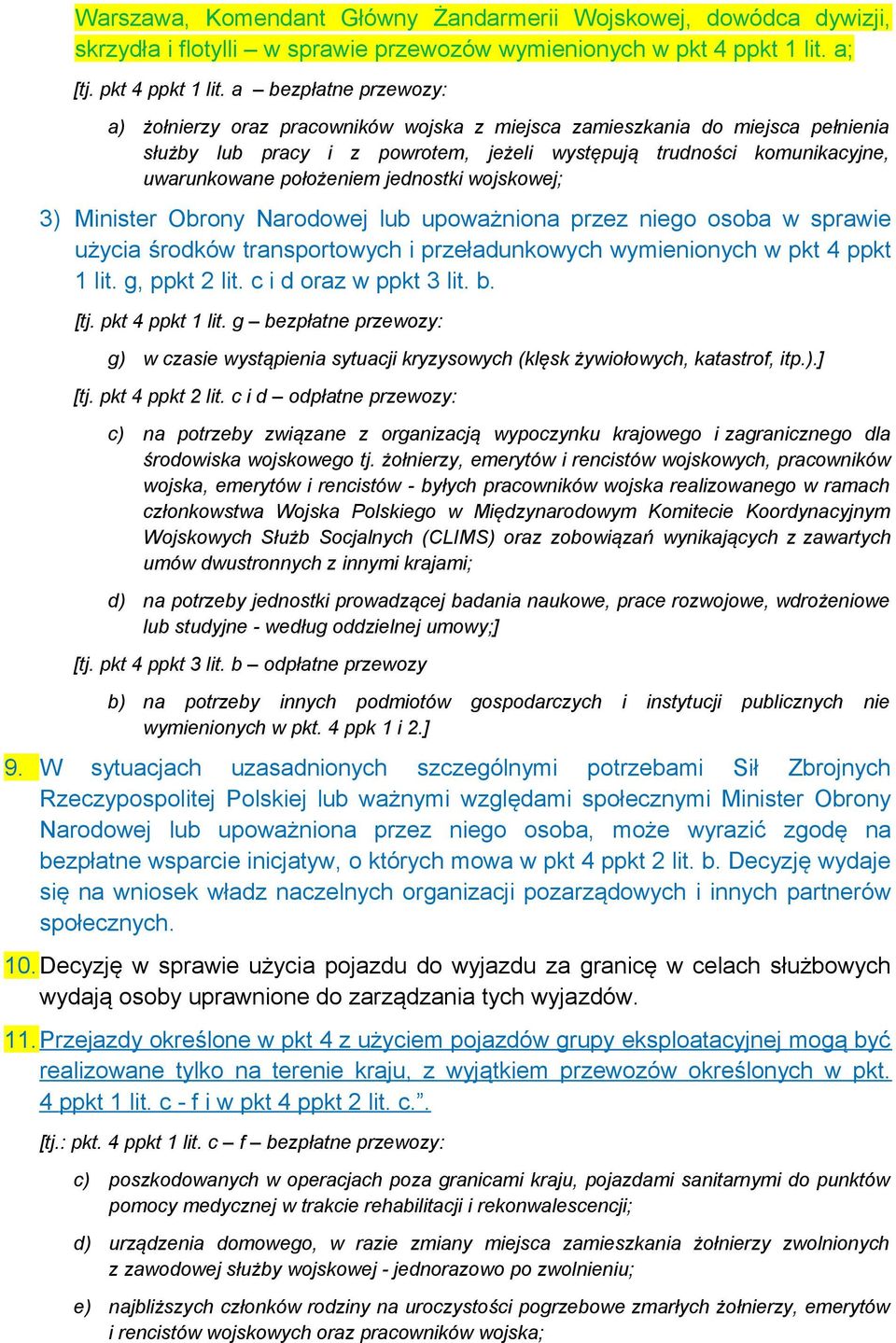 a bezpłatne przewozy: a) żołnierzy oraz pracowników wojska z miejsca zamieszkania do miejsca pełnienia służby lub pracy i z powrotem, jeżeli występują trudności komunikacyjne, uwarunkowane położeniem