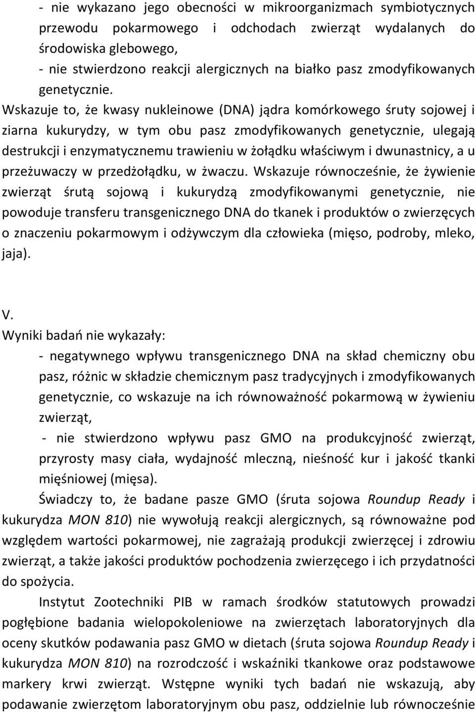 Wskazuje to, że kwasy nukleinowe (DNA) jądra komórkowego śruty sojowej i ziarna kukurydzy, w tym obu pasz zmodyfikowanych genetycznie, ulegają destrukcji i enzymatycznemu trawieniu w żołądku