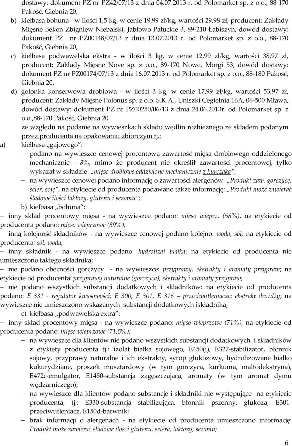 z o.o., 89-170 Nowe, Morgi 53, dowód dostawy: dokument PZ nr PZ00174/07/13 z dnia 16.07.2013 r. od Polomarket sp. z o.o., 88-180 Pakość, Giebnia 20, d) golonka konserwowa drobiowa - w ilości 3 kg, w cenie 17,99 zł/kg, wartości 53,97 zł, producent: Zakłady Mięsne Polonus sp.