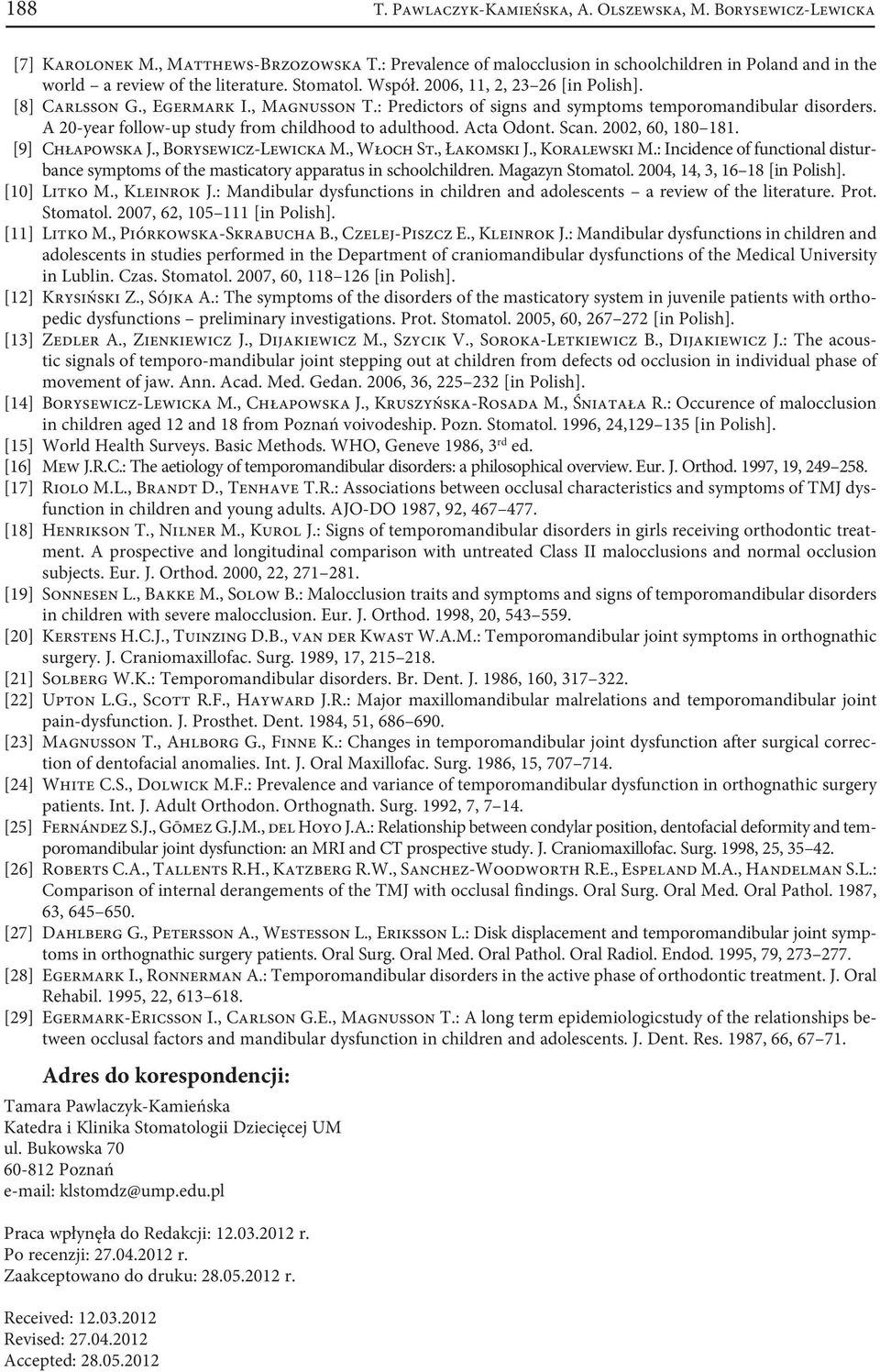 : Predictors of signs and symptoms temporomandibular disorders. A 20-year follow-up study from childhood to adulthood. Acta Odont. Scan. 2002, 60, 180 181. [9] Chłapowska J., Borysewicz-Lewicka M.