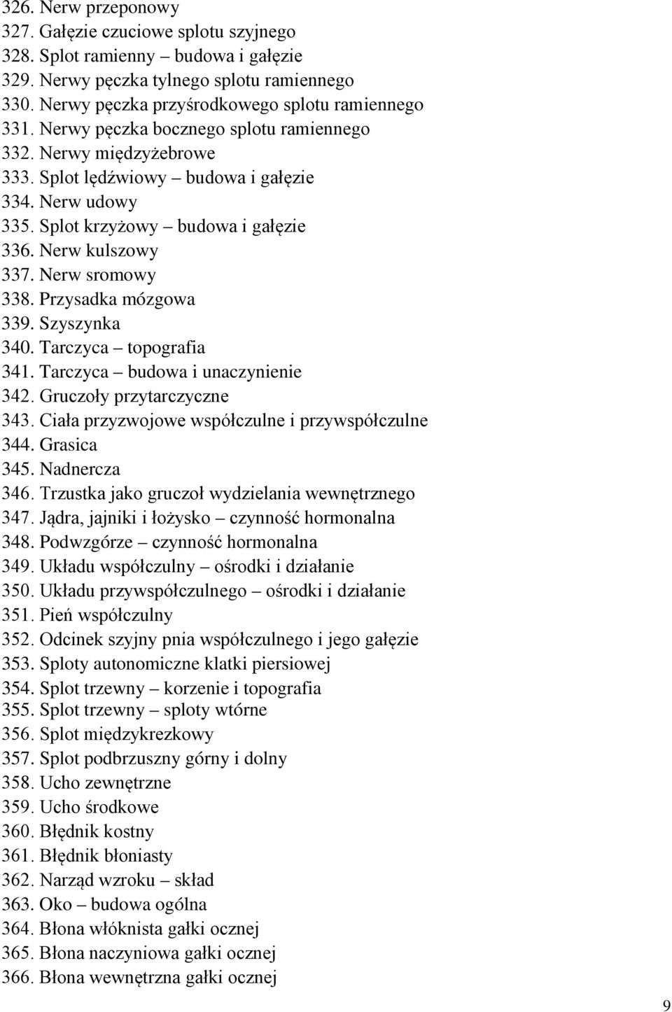 Przysadka mózgowa 339. Szyszynka 340. Tarczyca topografia 341. Tarczyca budowa i unaczynienie 342. Gruczoły przytarczyczne 343. Ciała przyzwojowe współczulne i przywspółczulne 344. Grasica 345.