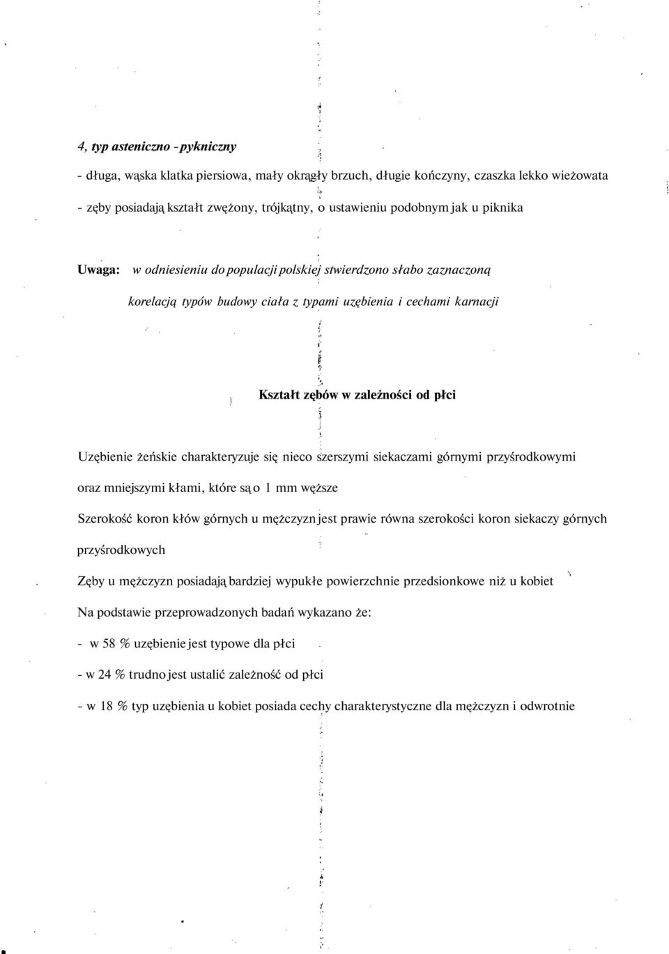 charakteryzuje się nieco szerszymi siekaczami górnymi przyśrodkowymi oraz mniejszymi kłami, które są o 1 mm węższe Szerokość koron kłów górnych u mężczyzn jest prawie równa szerokości koron siekaczy