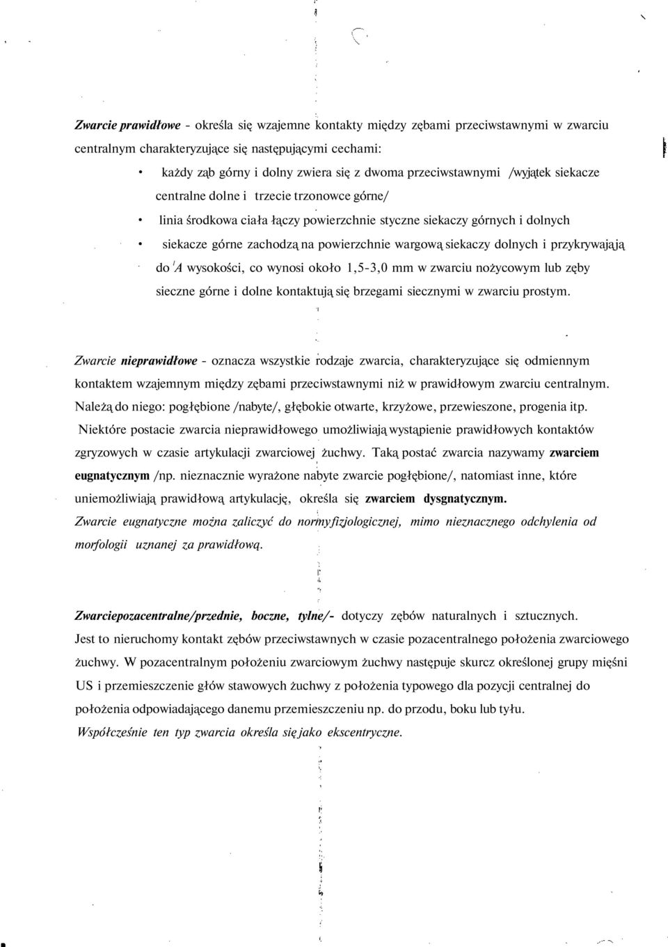 siekaczy dolnych i przykrywają ją do l A wysokości, co wynosi około 1,5-3,0 mm w zwarciu nożycowym lub zęby sieczne górne i dolne kontaktują się brzegami siecznymi w zwarciu prostym.