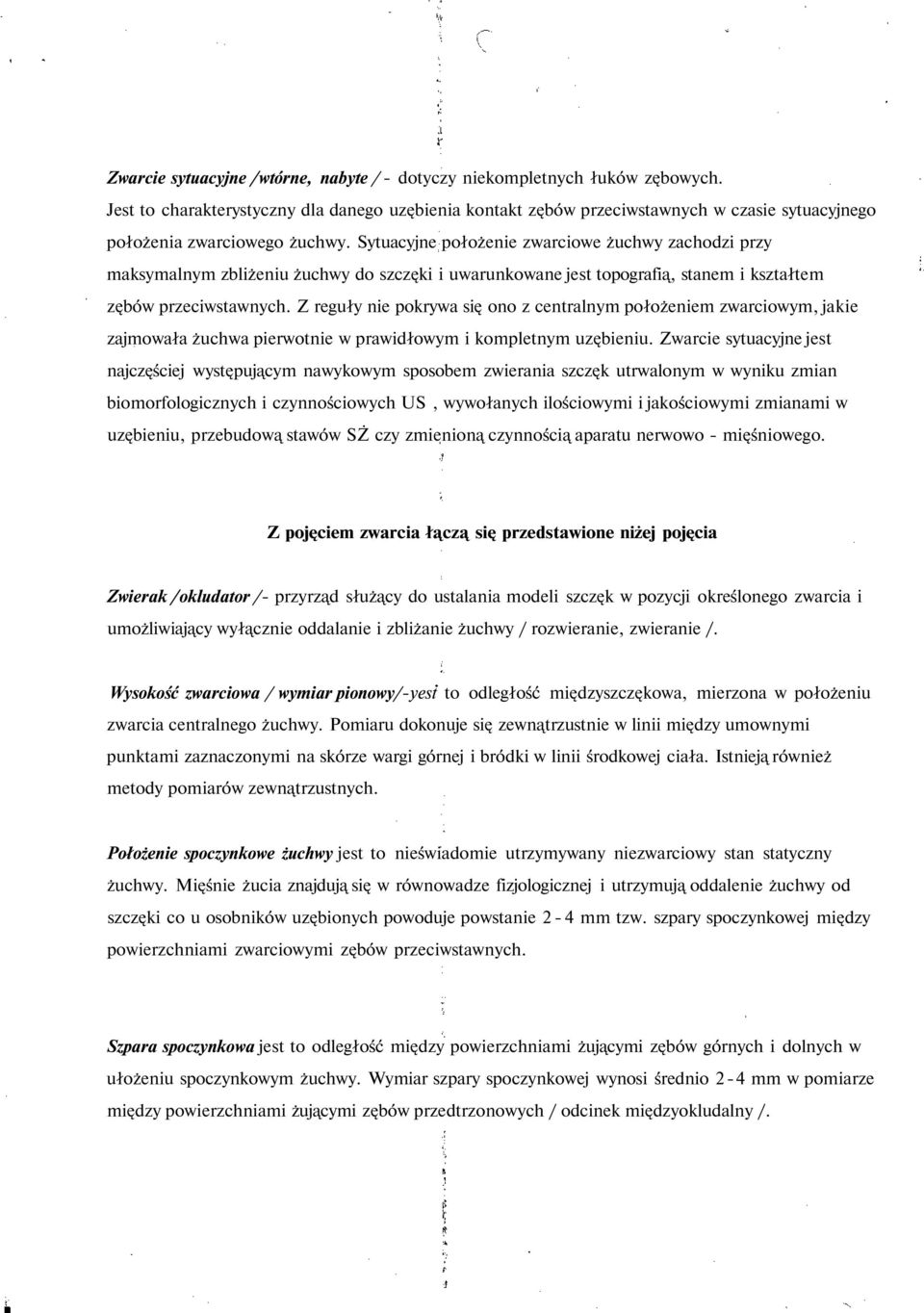 Sytuacyjne położenie zwarciowe żuchwy zachodzi przy maksymalnym zbliżeniu żuchwy do szczęki i uwarunkowane jest topografią, stanem i kształtem zębów przeciwstawnych.
