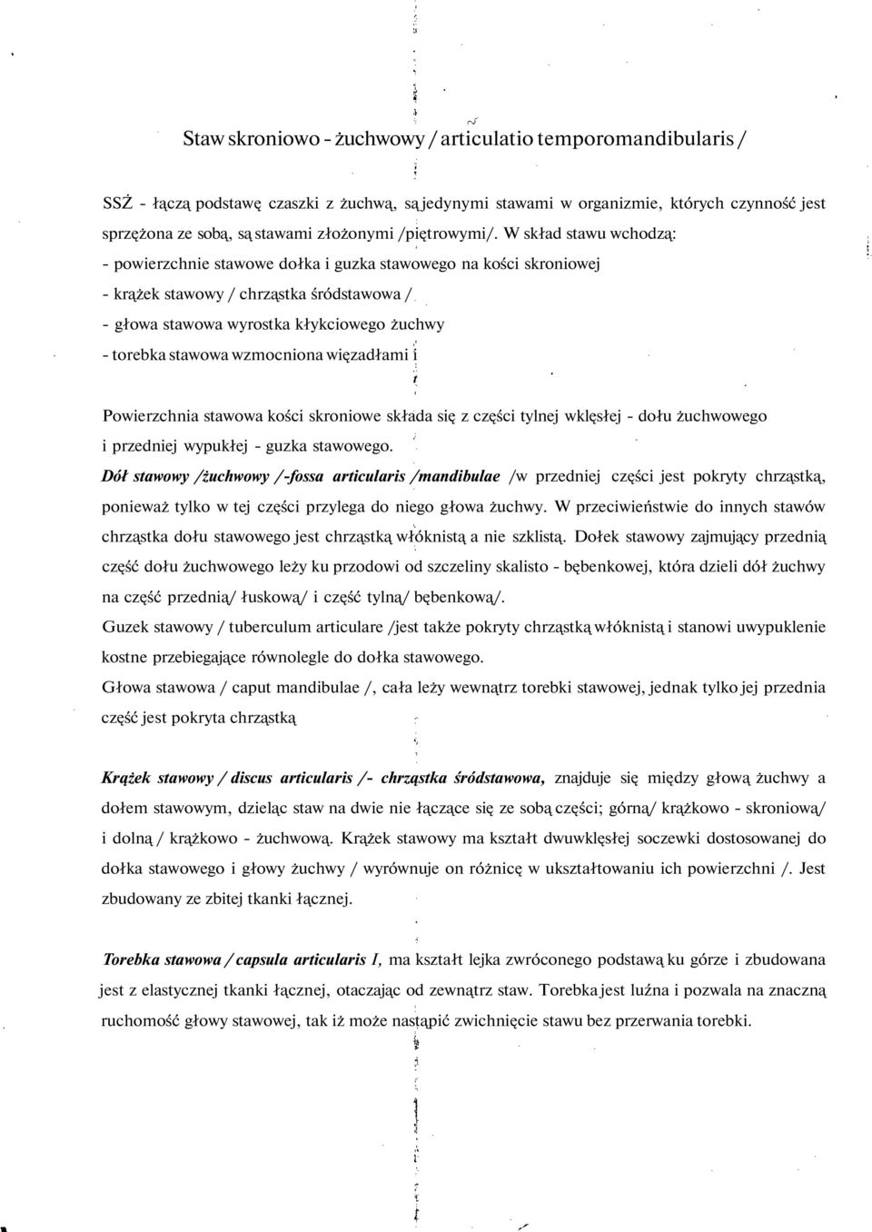 W skład stawu wchodzą: - powierzchnie stawowe dołka i guzka stawowego na kości skroniowej - krążek stawowy / chrząstka śródstawowa / - głowa stawowa wyrostka kłykciowego żuchwy - torebka stawowa