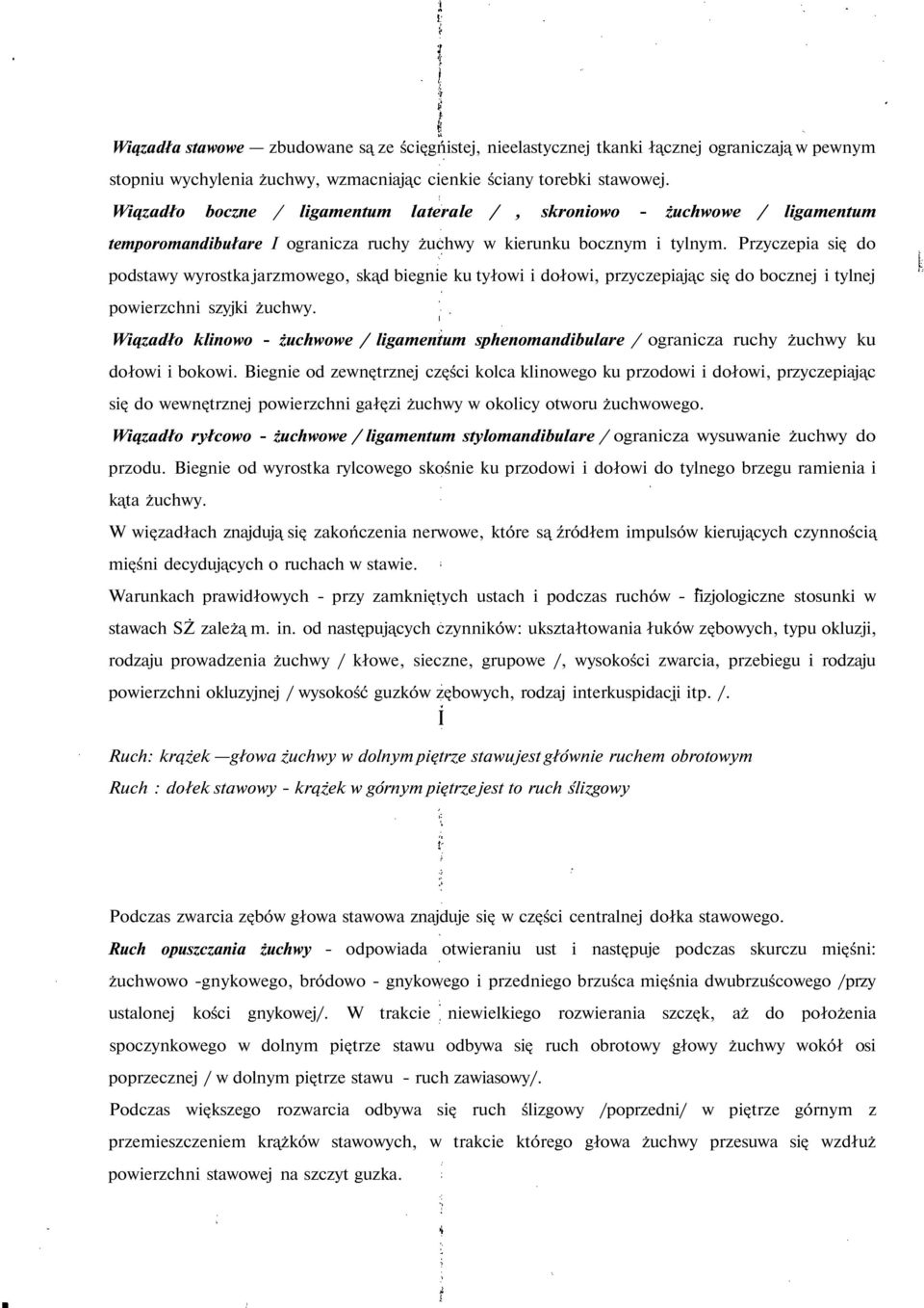 Przyczepia się do podstawy wyrostka jarzmowego, skąd biegnie ku tyłowi i dołowi, przyczepiając się do bocznej i tylnej powierzchni szyjki żuchwy.
