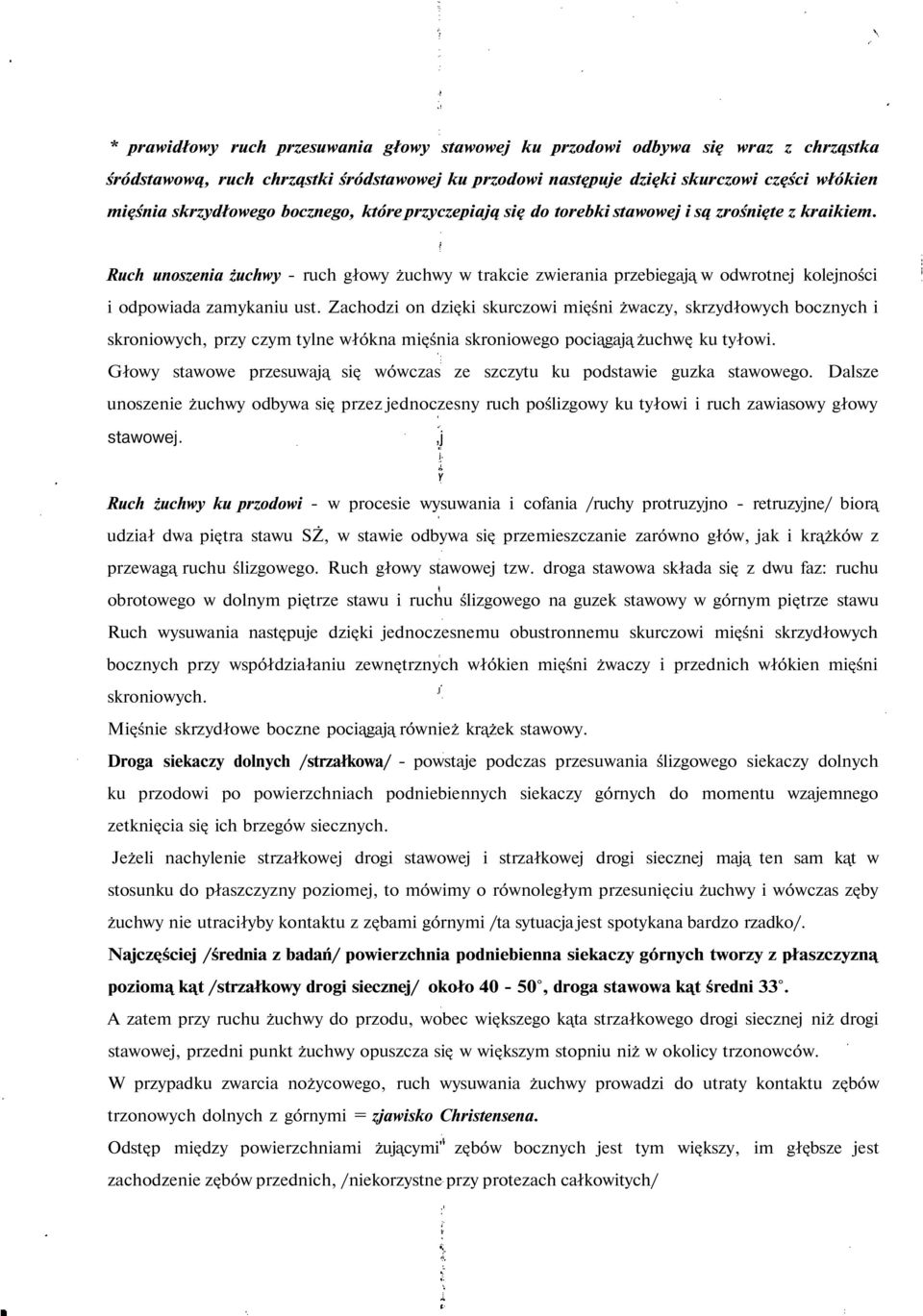 Ruch unoszenia żuchwy - ruch głowy żuchwy w trakcie zwierania przebiegają w odwrotnej kolejności i odpowiada zamykaniu ust.
