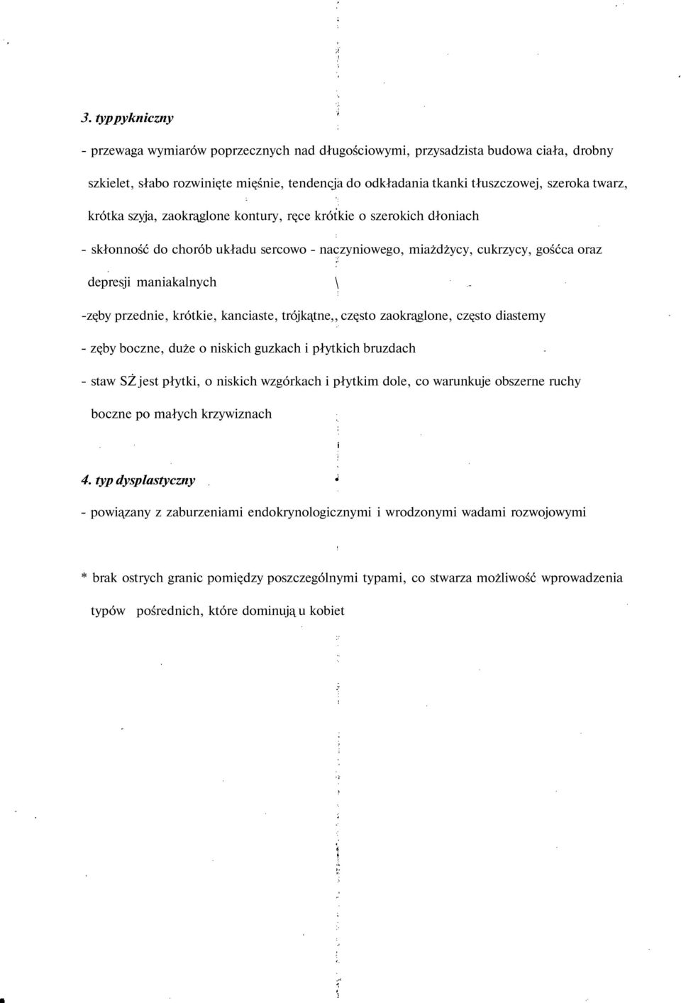 krótkie, kanciaste, trójkątne,, często zaokrąglone, często diastemy - zęby boczne, duże o niskich guzkach i płytkich bruzdach - staw SŻ jest płytki, o niskich wzgórkach i płytkim dole, co warunkuje
