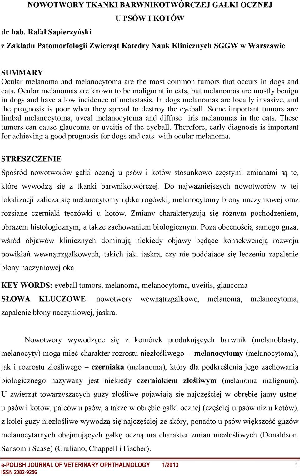 Ocular melanomas are known to be malignant in cats, but melanomas are mostly benign in dogs and have a low incidence of metastasis.