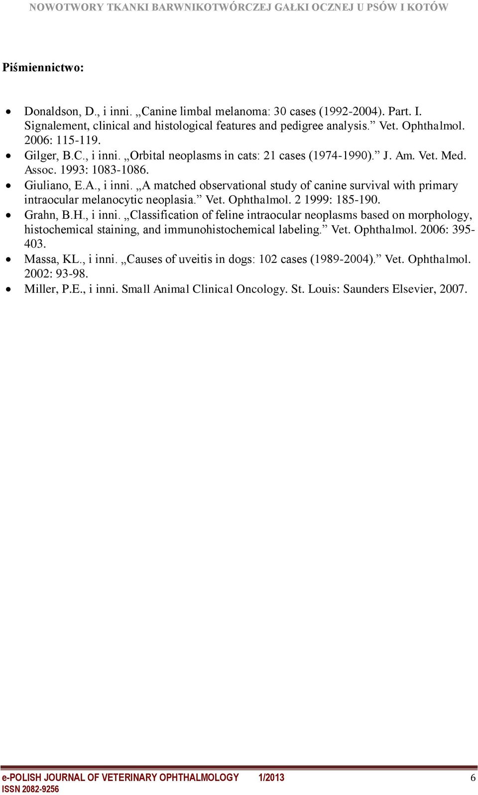 Vet. Ophthalmol. 2 1999: 185-190. Grahn, B.H., i inni. Classification of feline intraocular neoplasms based on morphology, histochemical staining, and immunohistochemical labeling. Vet. Ophthalmol. 2006: 395-403.