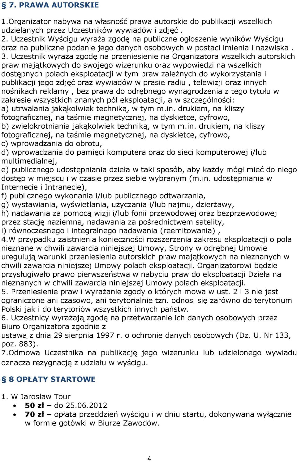 Uczestnik wyraża zgodę na przeniesienie na Organizatora wszelkich autorskich praw majątkowych do swojego wizerunku oraz wypowiedzi na wszelkich dostępnych polach eksploatacji w tym praw zależnych do