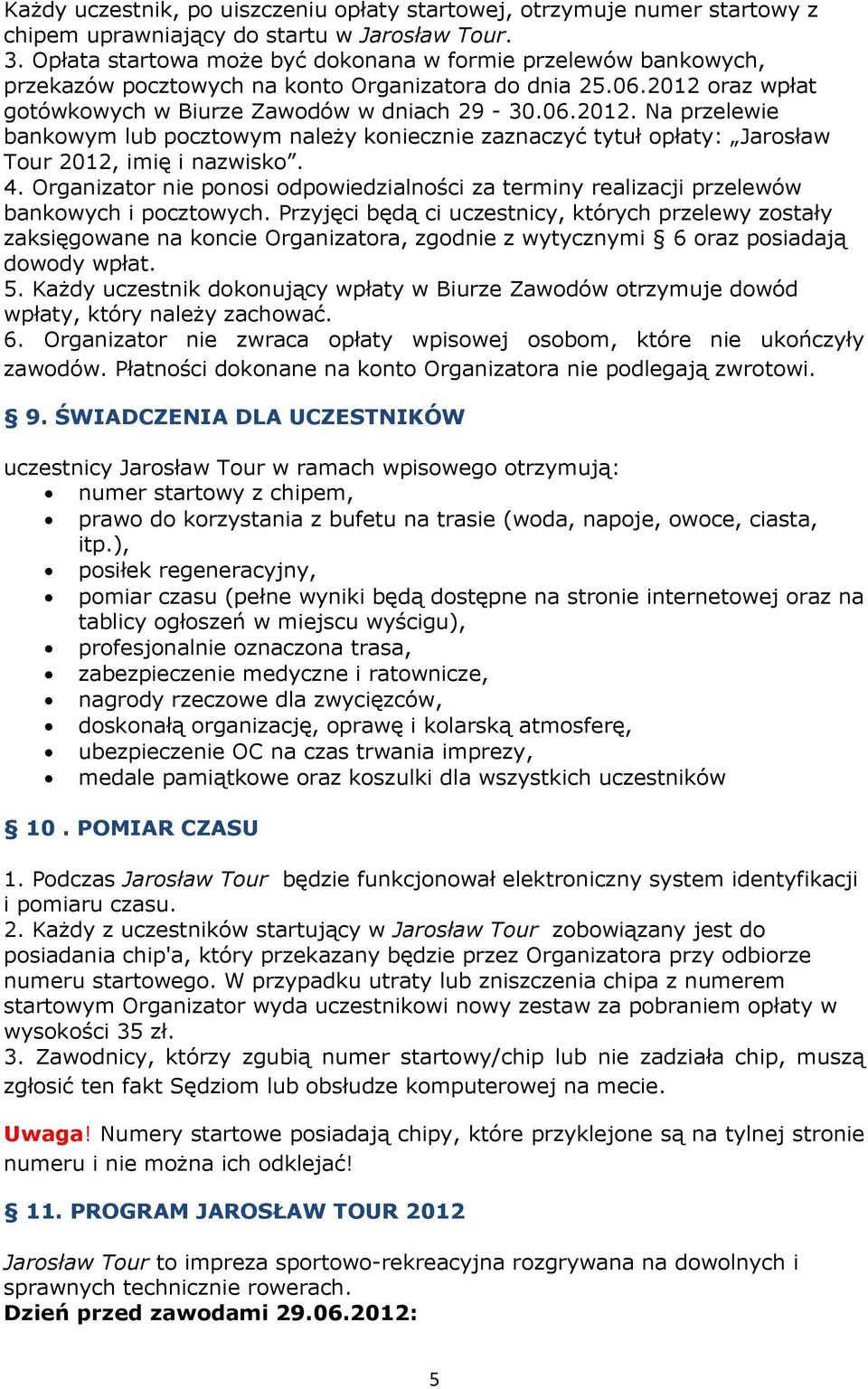 oraz wpłat gotówkowych w Biurze Zawodów w dniach 29-30.06.2012. Na przelewie bankowym lub pocztowym należy koniecznie zaznaczyć tytuł opłaty: Jarosław Tour 2012, imię i nazwisko. 4.