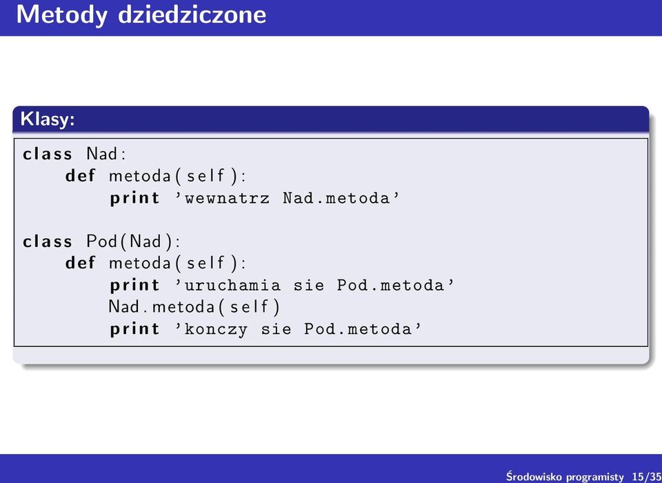 metoda c l a s s Pod ( Nad ) : def metoda ( s e l f ) : p r i n t