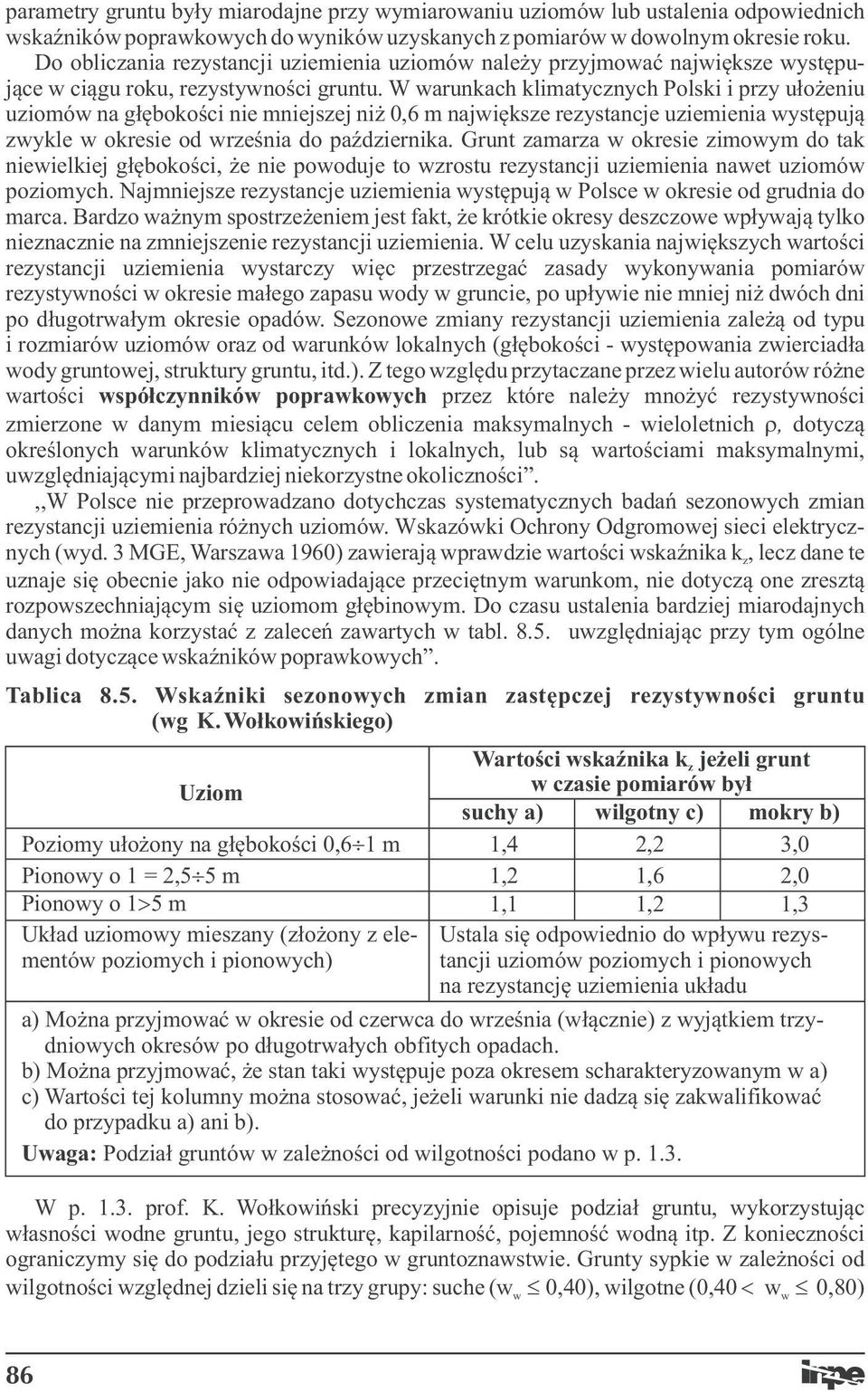 W warunkach klimatycznych Polski i rzy ułożeniu uziomów na głębokości nie mniejszej niż 0,6 m największe rezystancje uziemienia wystęują zwykle w okresie od września do aździernika.