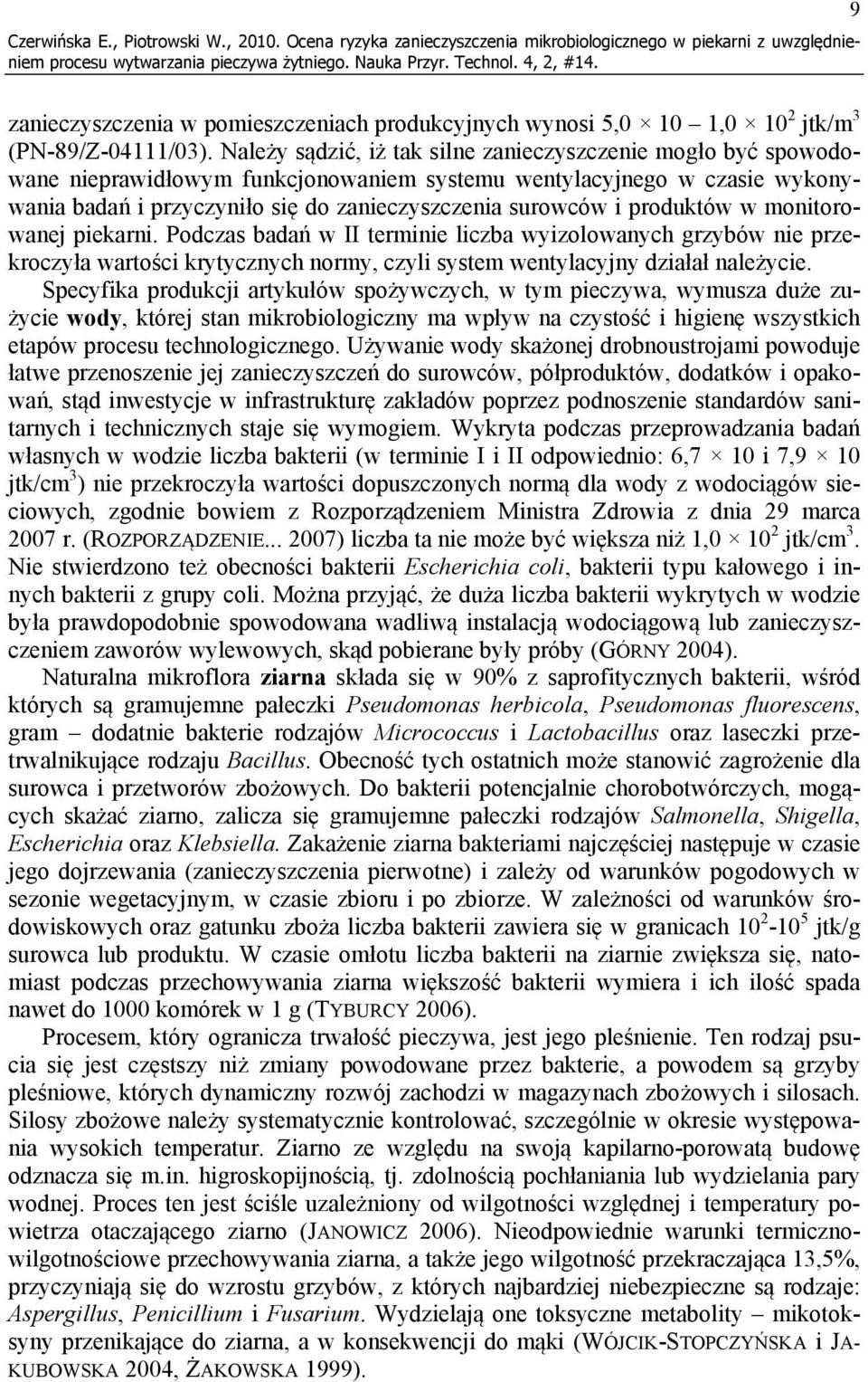 Należy sądzić, iż tak silne zanieczyszczenie mogło być spowodowane nieprawidłowym funkcjonowaniem systemu wentylacyjnego w czasie wykonywania badań i przyczyniło się do zanieczyszczenia surowców i