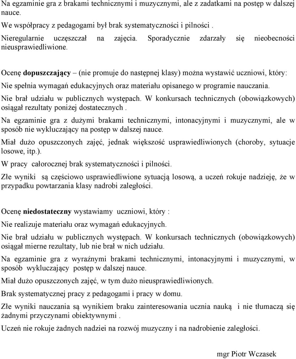 Ocenę dopuszczający (nie promuje do następnej klasy) można wystawić uczniowi, który: Nie spełnia wymagań edukacyjnych oraz materiału opisanego w programie nauczania.