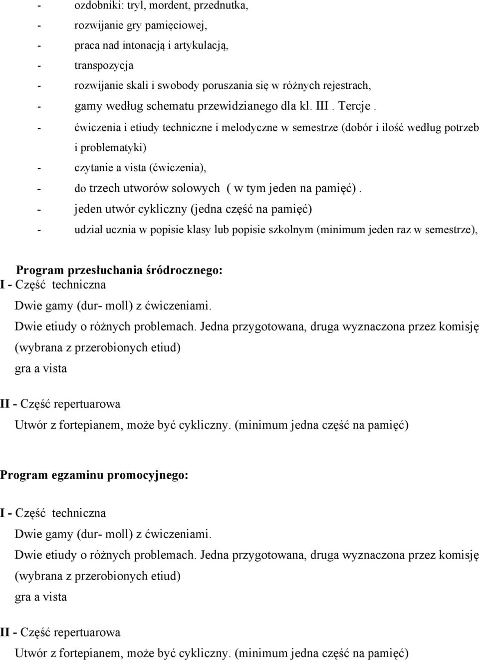 - ćwiczenia i etiudy techniczne i melodyczne w semestrze (dobór i ilość według potrzeb i problematyki) - czytanie a vista (ćwiczenia), - do trzech utworów solowych ( w tym jeden na pamięć).