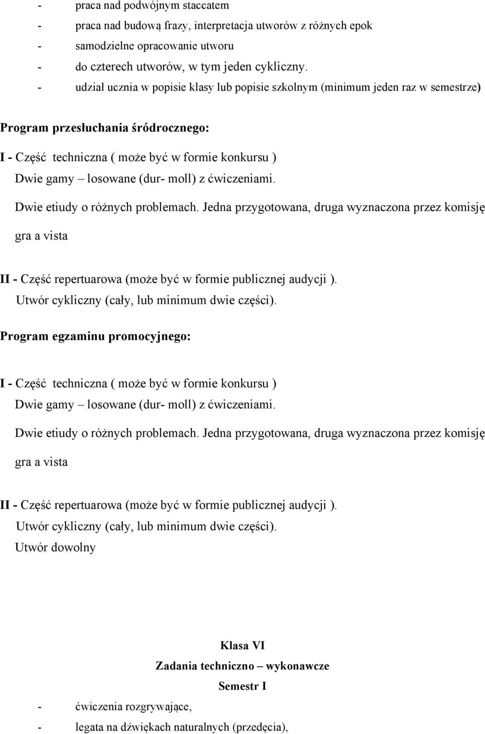 Utwór cykliczny (cały, lub minimum dwie części). Program egzaminu promocyjnego: I - Część techniczna ( może być w formie konkursu ) Dwie gamy losowane (dur- moll) z ćwiczeniami.