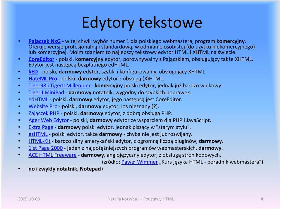 CoreEditor-polski, komercyjnyedytor, porównywalny z Pajączkiem, obsługujący także XHTML. Edytor jest następcą bezpłatnego edhtml.