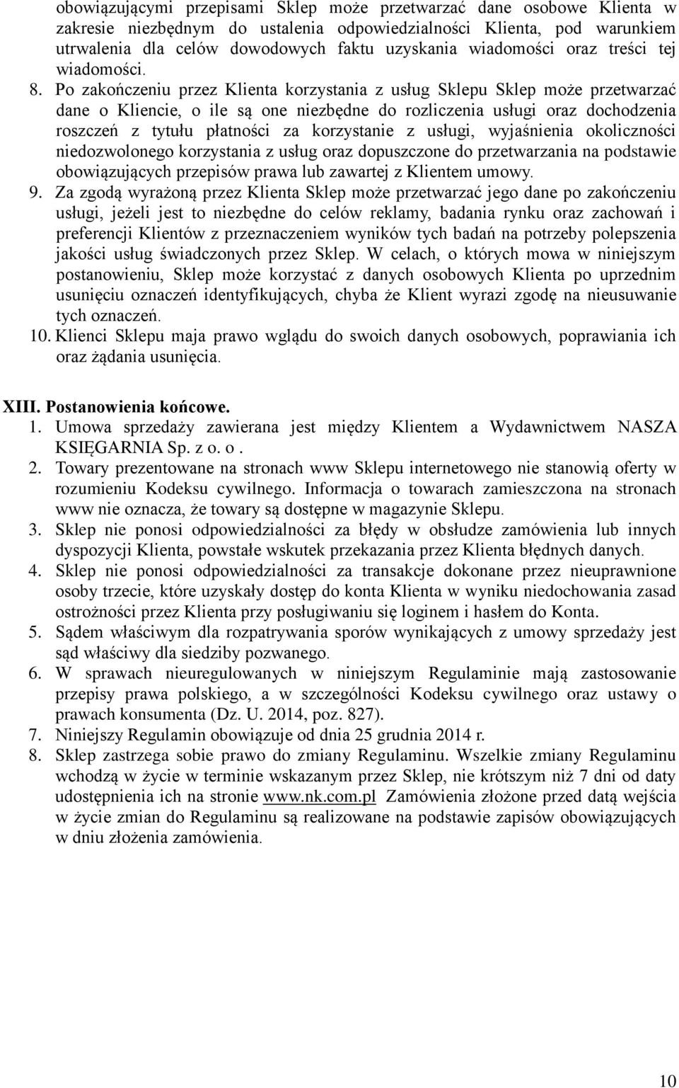 Po zakończeniu przez Klienta korzystania z usług Sklepu Sklep może przetwarzać dane o Kliencie, o ile są one niezbędne do rozliczenia usługi oraz dochodzenia roszczeń z tytułu płatności za