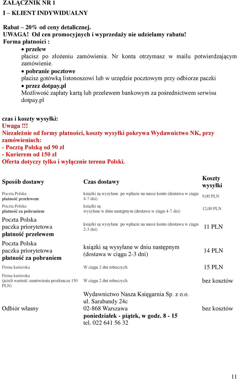 pl Możliwość zapłaty kartą lub przelewem bankowym za pośrednictwem serwisu dotpay.pl czas i koszty wysyłki: Uwaga!