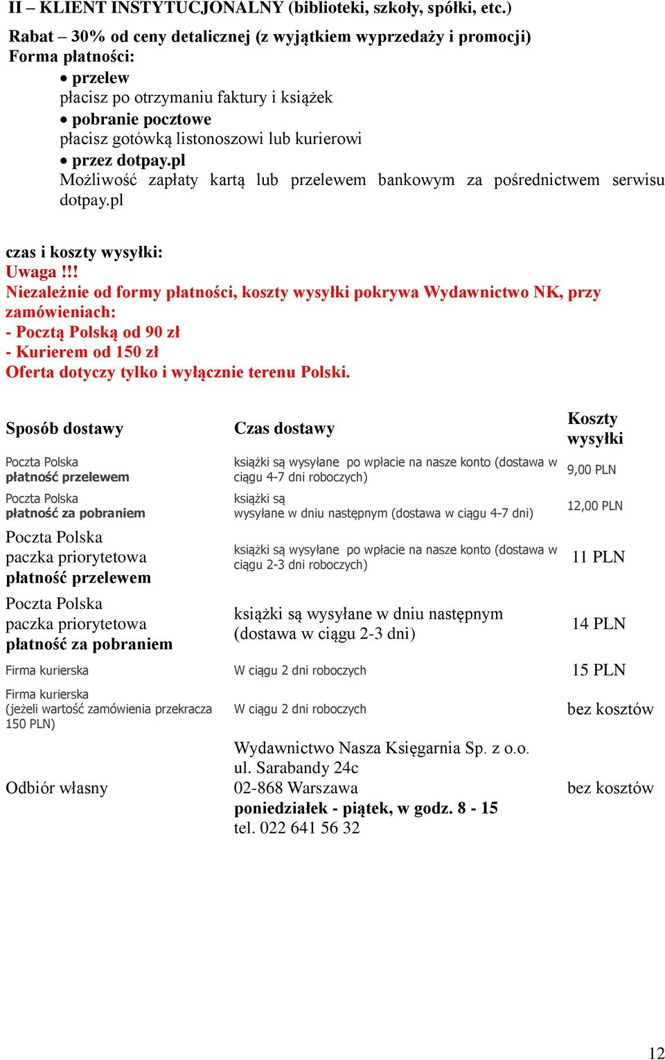 dotpay.pl Możliwość zapłaty kartą lub przelewem bankowym za pośrednictwem serwisu dotpay.pl czas i koszty wysyłki: Uwaga!