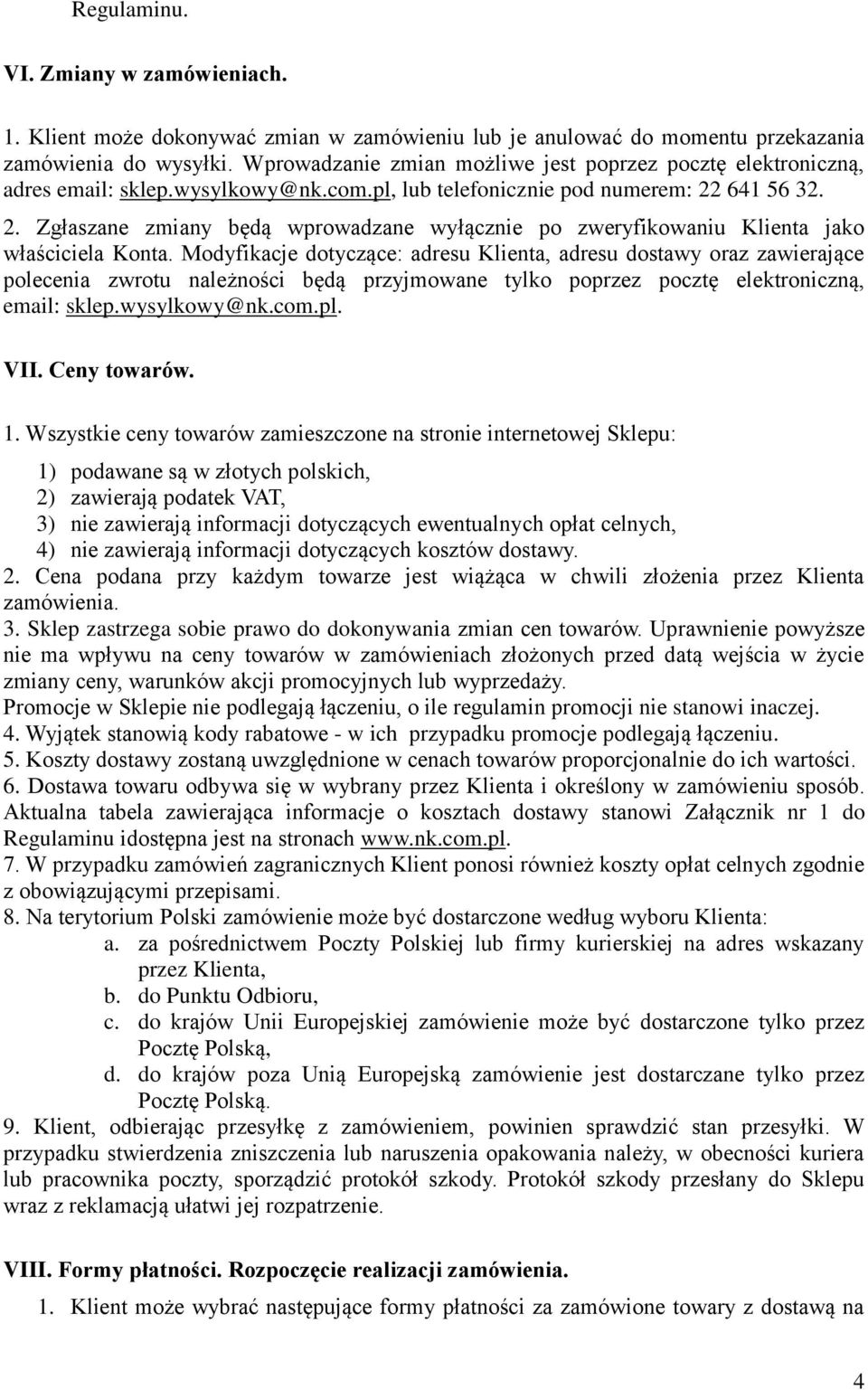 641 56 32. 2. Zgłaszane zmiany będą wprowadzane wyłącznie po zweryfikowaniu Klienta jako właściciela Konta.