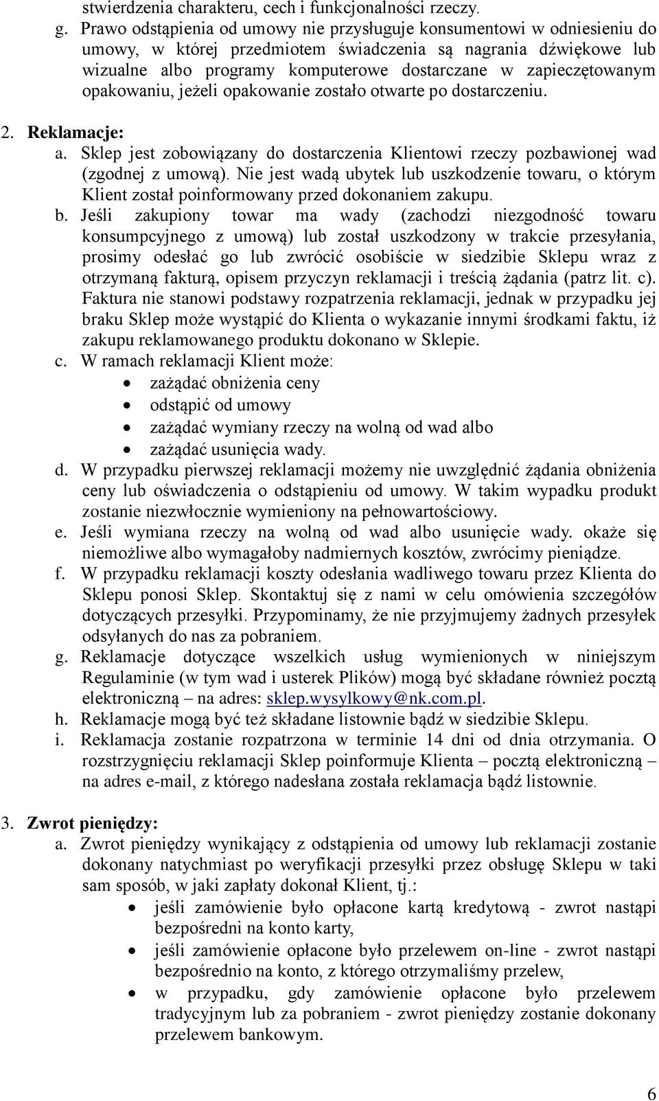 zapieczętowanym opakowaniu, jeżeli opakowanie zostało otwarte po dostarczeniu. 2. Reklamacje: a. Sklep jest zobowiązany do dostarczenia Klientowi rzeczy pozbawionej wad (zgodnej z umową).
