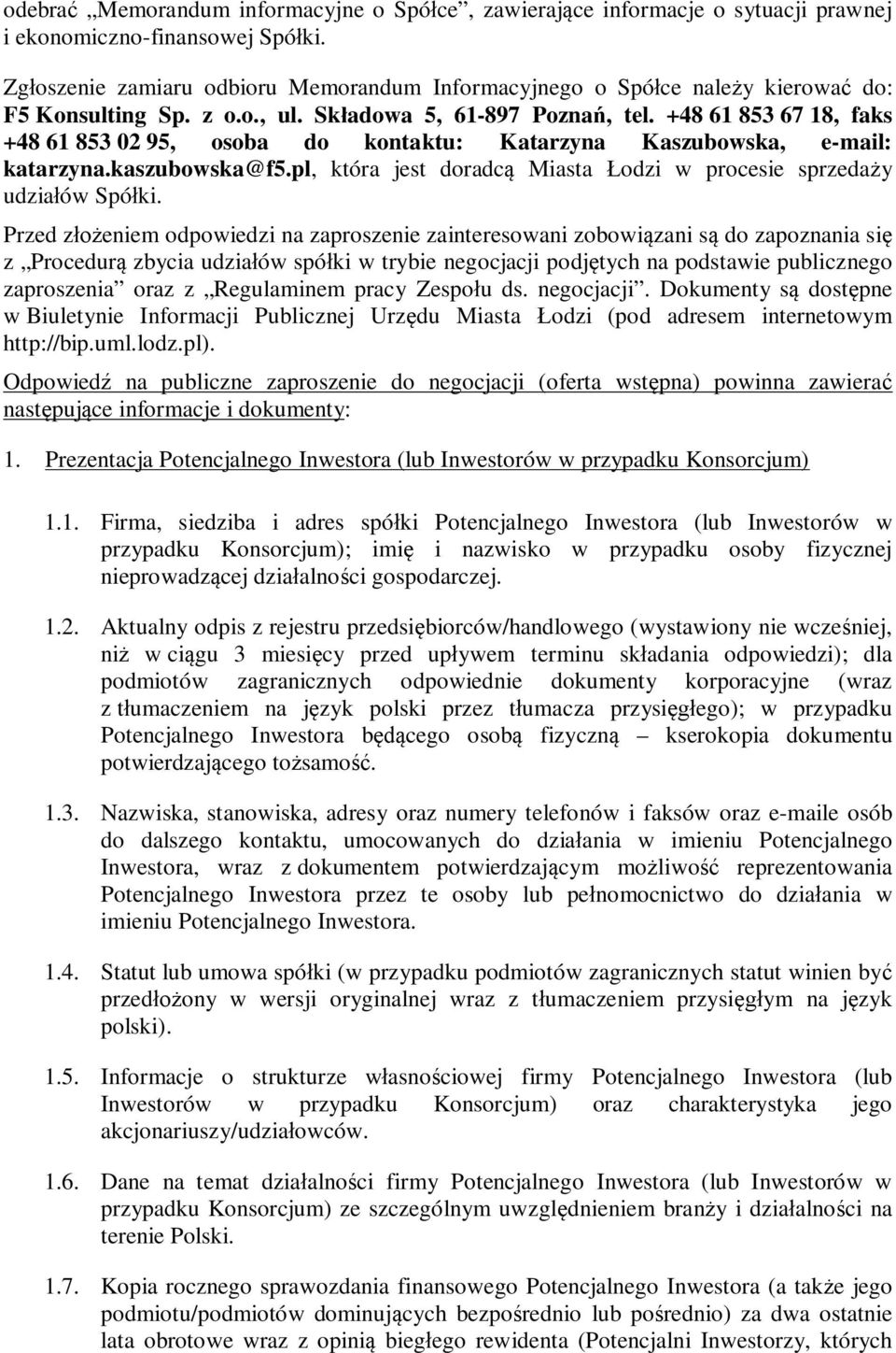 +48 61 853 67 18, faks +48 61 853 02 95, osoba do kontaktu: Katarzyna Kaszubowska, e-mail: katarzyna.kaszubowska@f5.pl, która jest doradc Miasta odzi w procesie sprzeda y udzia ów Spó ki.