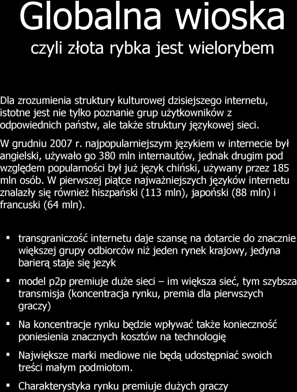 najpopularniejszym językiem w internecie był angielski, używało go 380 mln internautów, jednak drugim pod względem popularności był już język chiński, używany przez 185 mln osób.