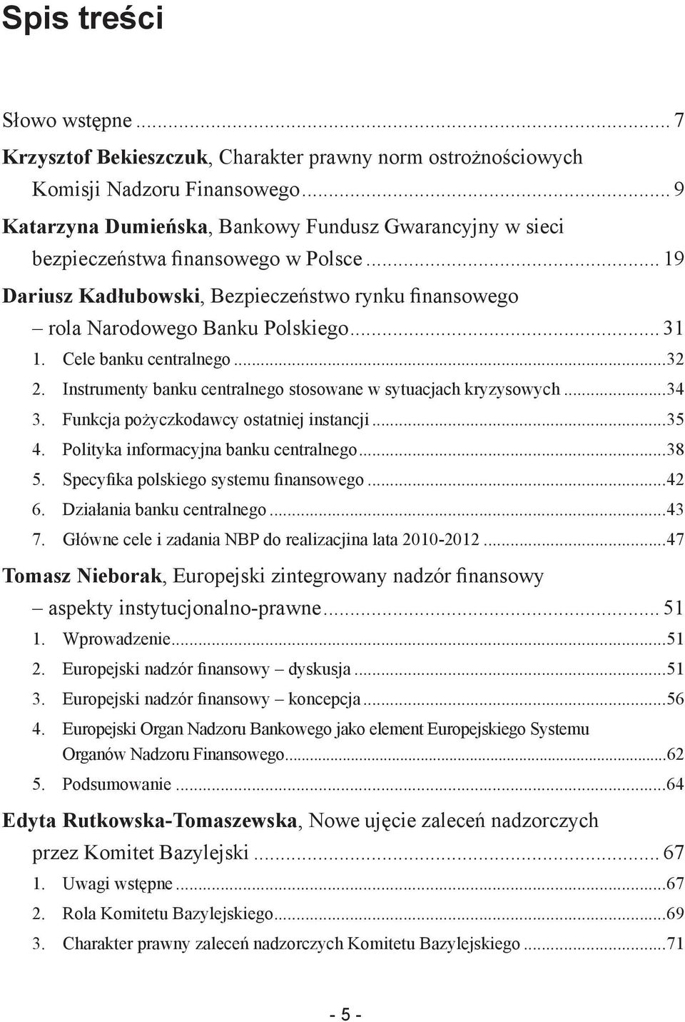 Cele banku centralnego...32 2. Instrumenty banku centralnego stosowane w sytuacjach kryzysowych...34 3. Funkcja pożyczkodawcy ostatniej instancji...35 4. Polityka informacyjna banku centralnego...38 5.