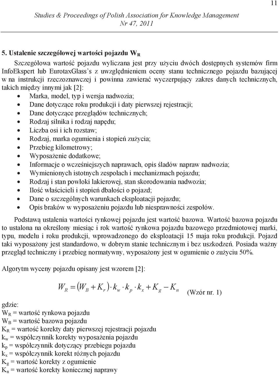 technicznego pojazdu bazuj cej w na instrukcji rzeczoznawczej i powinna zawiera wyczerpuj cy zakres danych technicznych, takich mi dzy innymi jak [2]: Marka, model, typ i wersja nadwozia; Dane dotycz