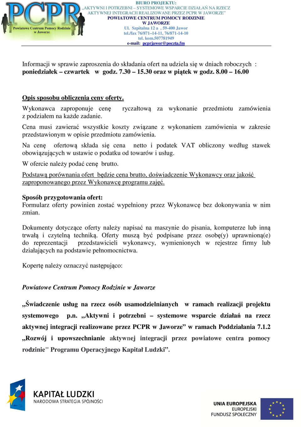 ryczałtową za wykonanie przedmiotu zamówienia Cena musi zawierać wszystkie koszty związane z wykonaniem zamówienia w zakresie przedstawionym w opisie przedmiotu zamówienia.