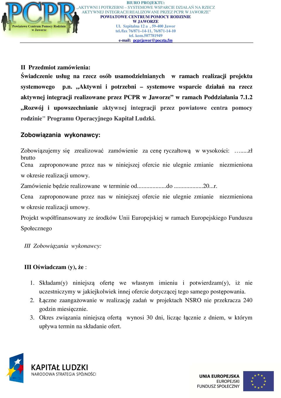 Zobowiązania wykonawcy: Zobowiązujemy się zrealizować zamówienie za cenę ryczałtową w wysokości:.