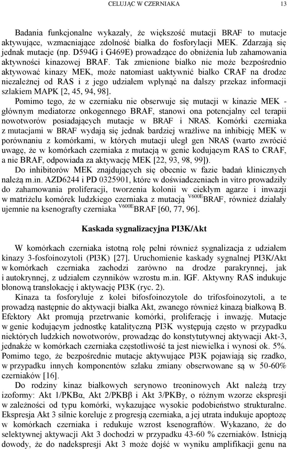 Tak zmienione białko nie może bezpośrednio aktywować kinazy MEK, może natomiast uaktywnić białko CRAF na drodze niezależnej od RAS i z jego udziałem wpłynąć na dalszy przekaz informacji szlakiem MAPK