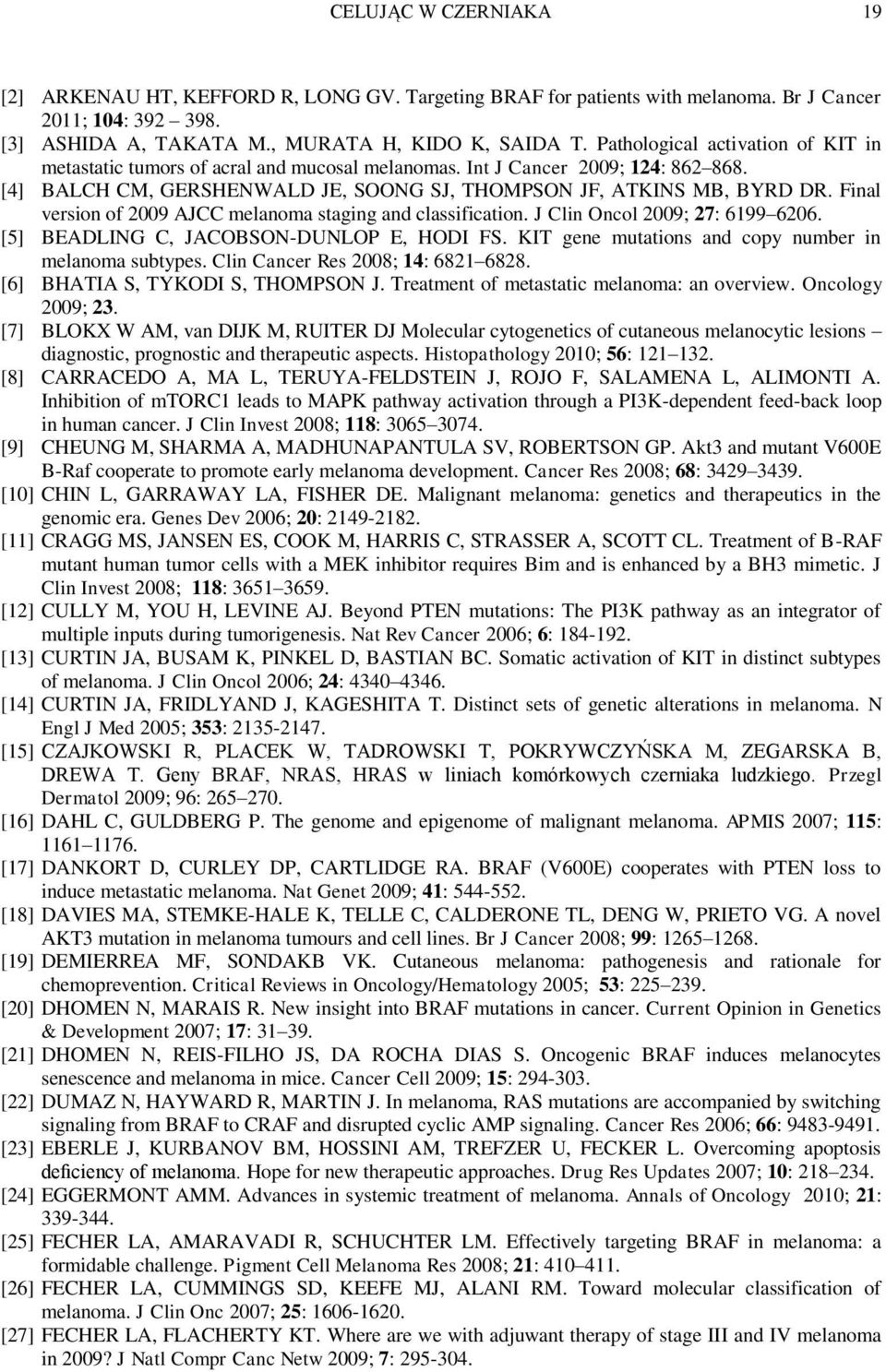 Final version of 2009 AJCC melanoma staging and classification. J Clin Oncol 2009; 27: 6199 6206. [5] BEADLING C, JACOBSON-DUNLOP E, HODI FS. KIT gene mutations and copy number in melanoma subtypes.