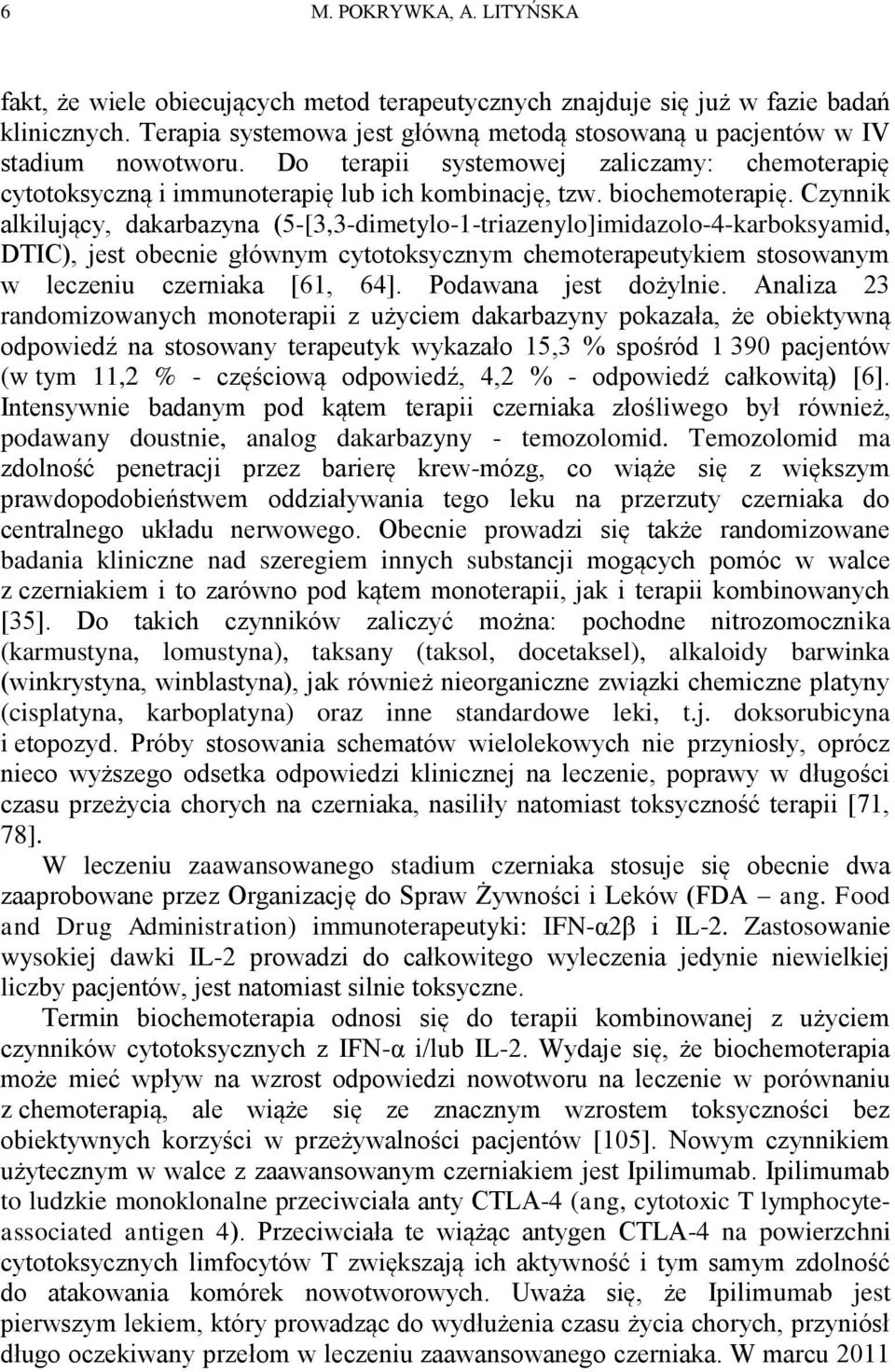 Czynnik alkilujący, dakarbazyna (5-[3,3-dimetylo-1-triazenylo]imidazolo-4-karboksyamid, DTIC), jest obecnie głównym cytotoksycznym chemoterapeutykiem stosowanym w leczeniu czerniaka [61, 64].